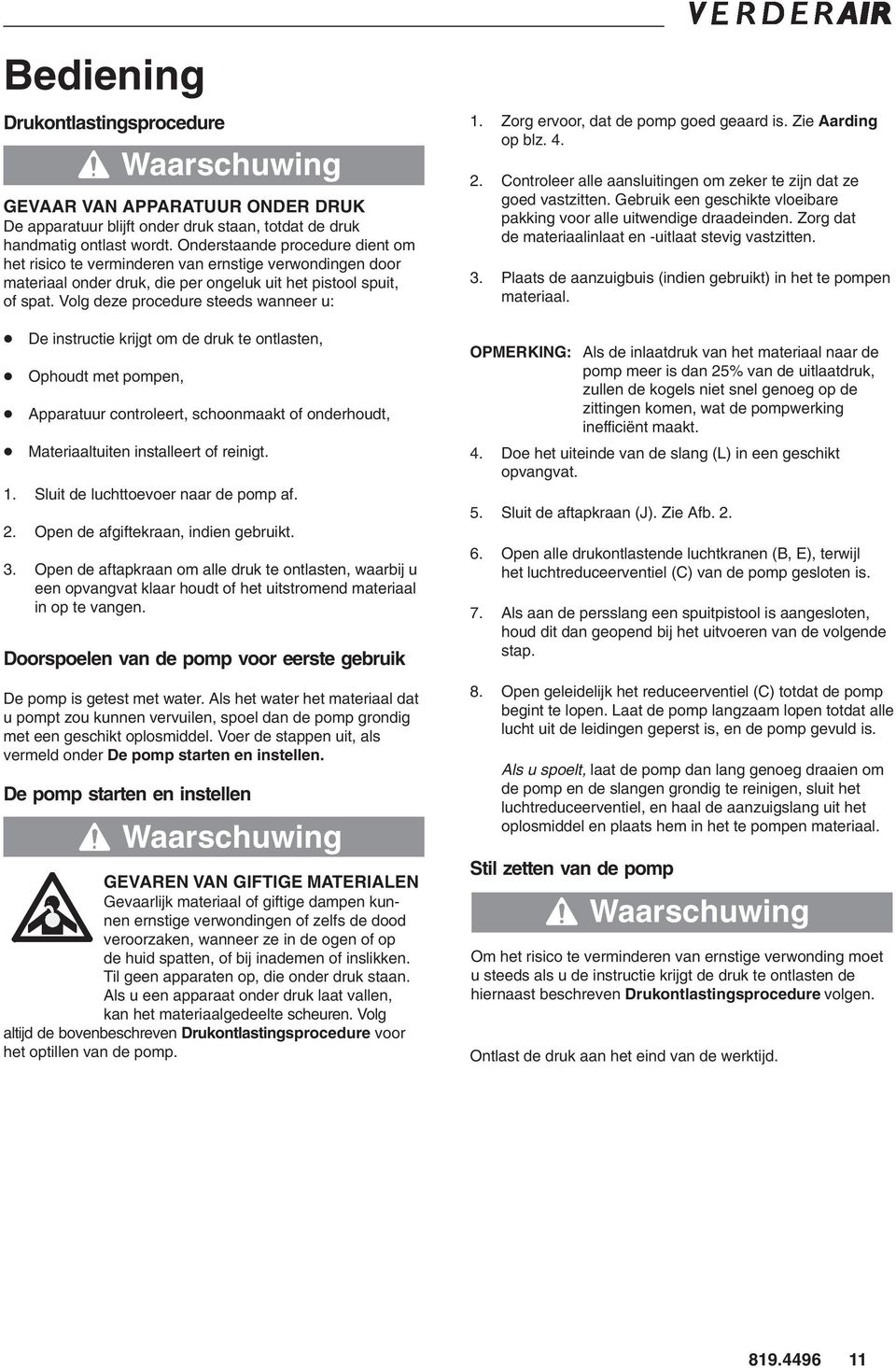 Volg deze procedure steeds wanneer u: De instructie krijgt om de druk te ontlasten, Ophoudt met pompen, Waarschuwing Apparatuur controleert, schoonmaakt of onderhoudt, Materiaaltuiten installeert of