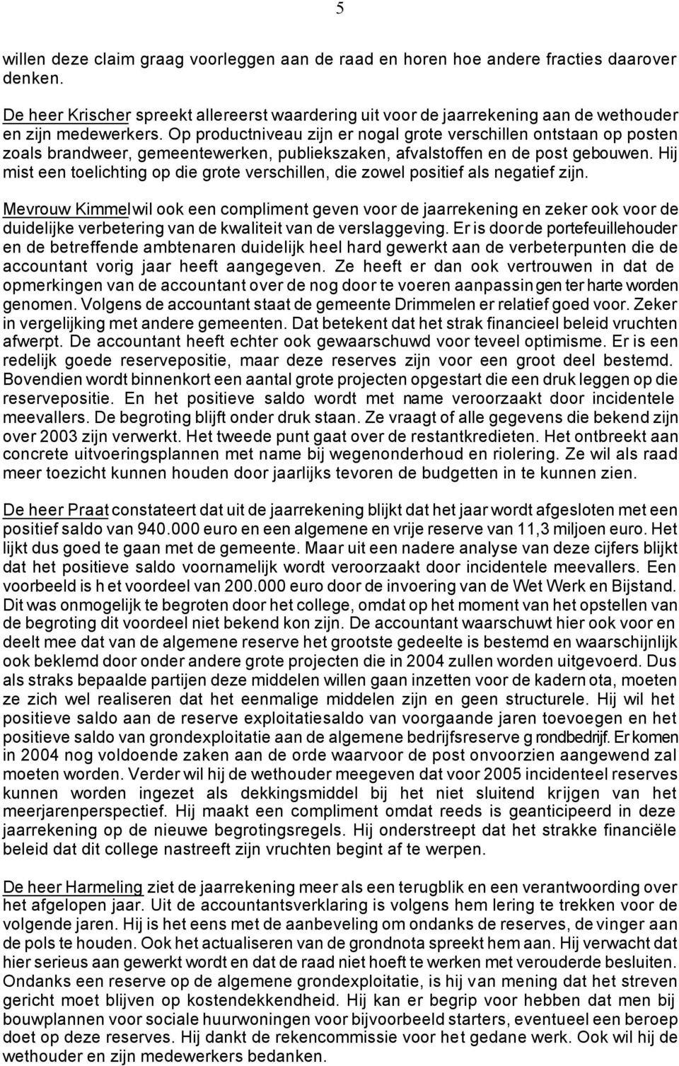 Op productniveau zijn er nogal grote verschillen ontstaan op posten zoals brandweer, gemeentewerken, publiekszaken, afvalstoffen en de post gebouwen.