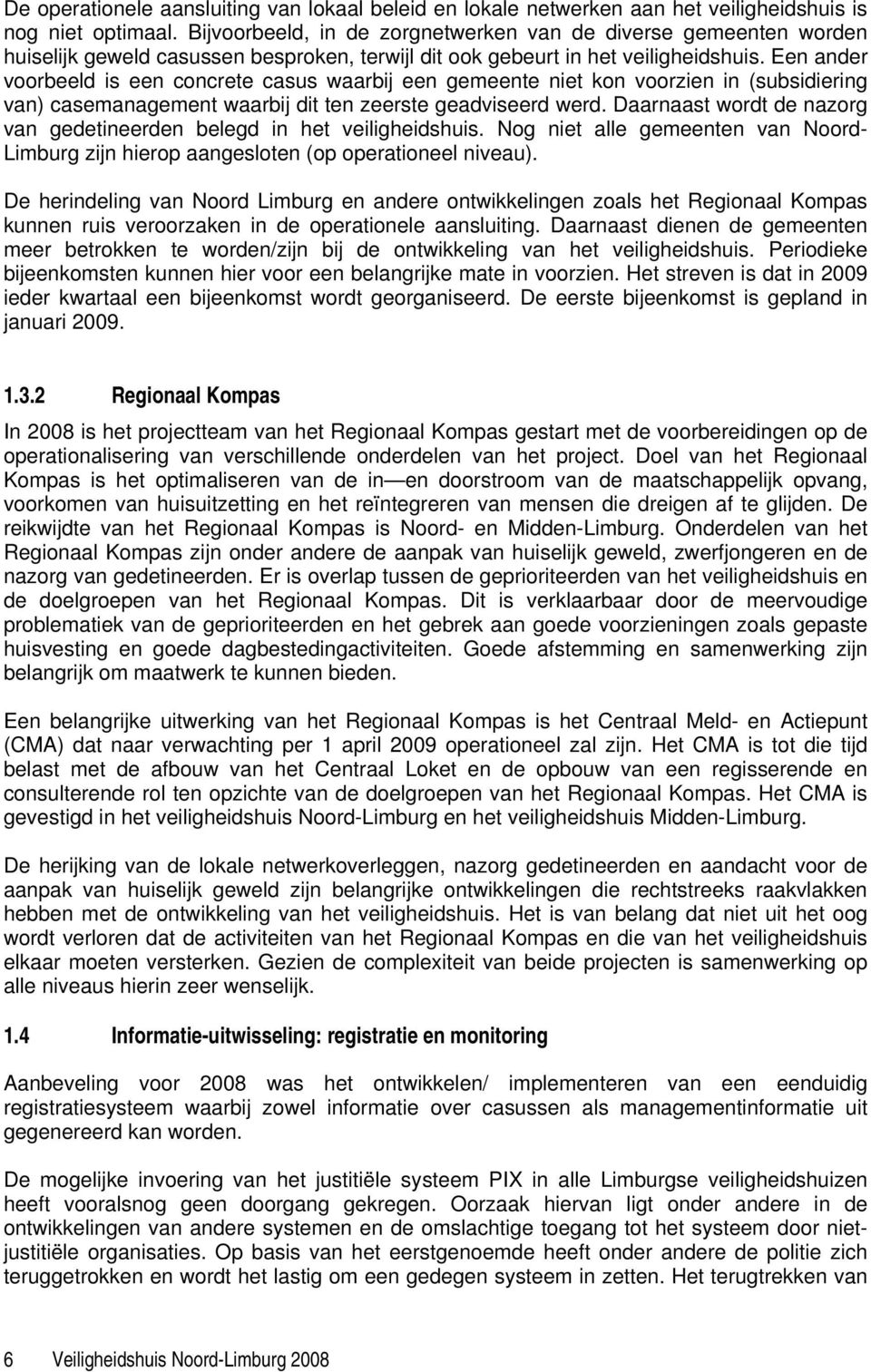 Een ander voorbeeld is een concrete casus waarbij een gemeente niet kon voorzien in (subsidiering van) casemanagement waarbij dit ten zeerste geadviseerd werd.