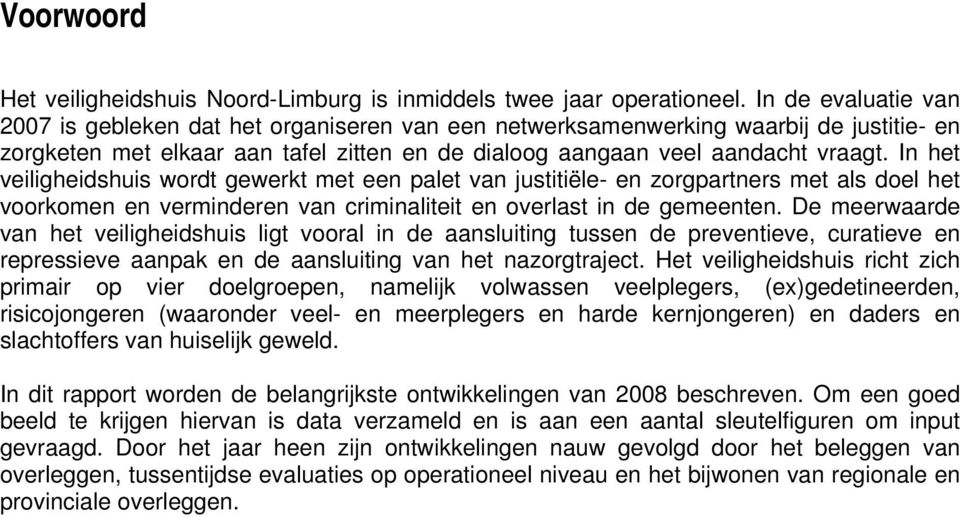 In het veiligheidshuis wordt gewerkt met een palet van justitiële- en zorgpartners met als doel het voorkomen en verminderen van criminaliteit en overlast in de gemeenten.