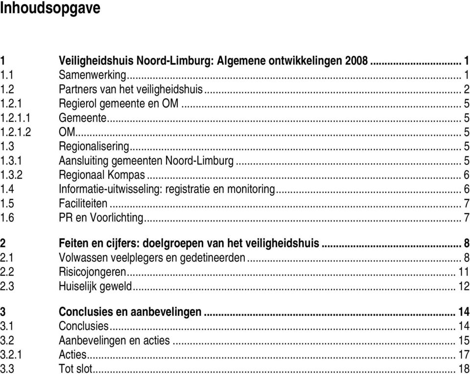 4 Informatie-uitwisseling: registratie en monitoring... 6 1.5 Faciliteiten... 7 1.6 PR en Voorlichting... 7 2 Feiten en cijfers: doelgroepen van het veiligheidshuis... 8 2.