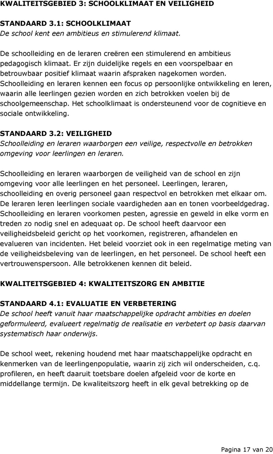 Er zijn duidelijke regels en een voorspelbaar en betrouwbaar positief klimaat waarin afspraken nagekomen worden.