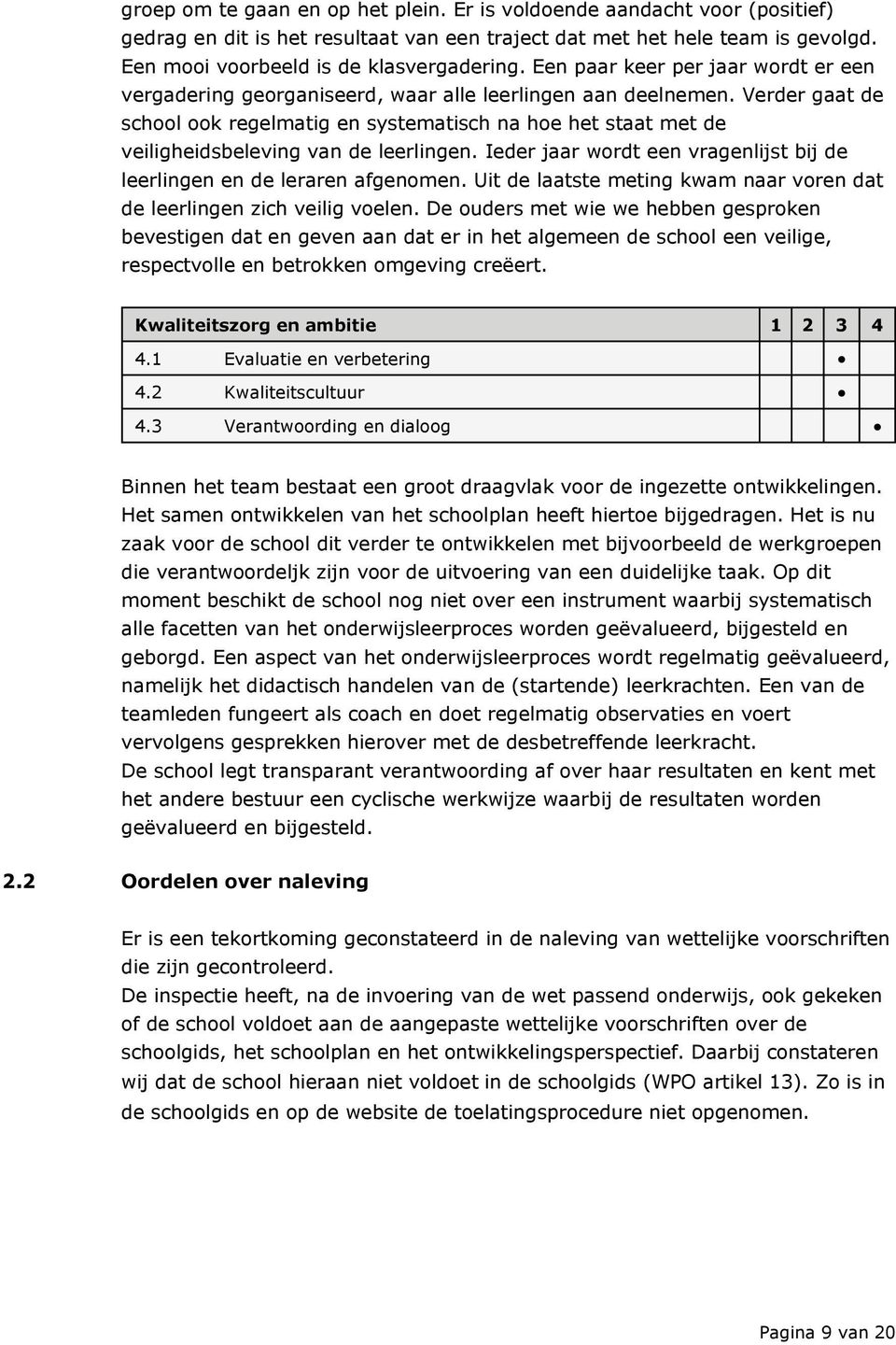 Verder gaat de school ook regelmatig en systematisch na hoe het staat met de veiligheidsbeleving van de leerlingen. Ieder jaar wordt een vragenlijst bij de leerlingen en de leraren afgenomen.