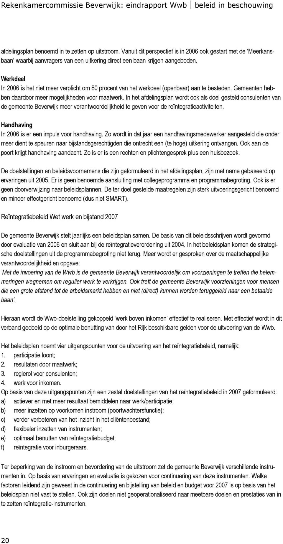 Werkdeel In 2006 is het niet meer verplicht om 80 procent van het werkdeel (openbaar) aan te besteden. Gemeenten hebben daardoor meer mogelijkheden voor maatwerk.