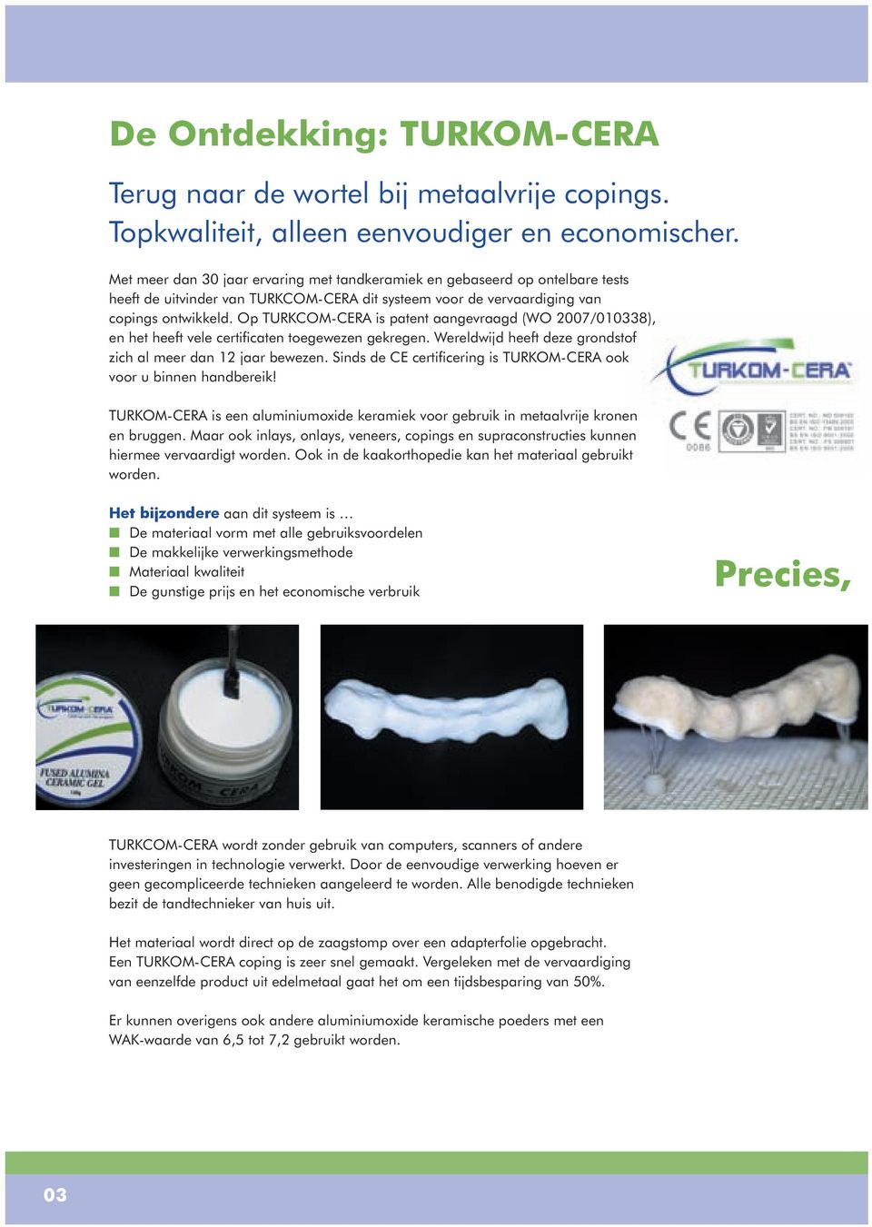 Op TURKCOM-CERA is patent aangevraagd (WO 2007/010338), en het heeft vele certificaten toegewezen gekregen. Wereldwijd heeft deze grondstof zich al meer dan 12 jaar bewezen.