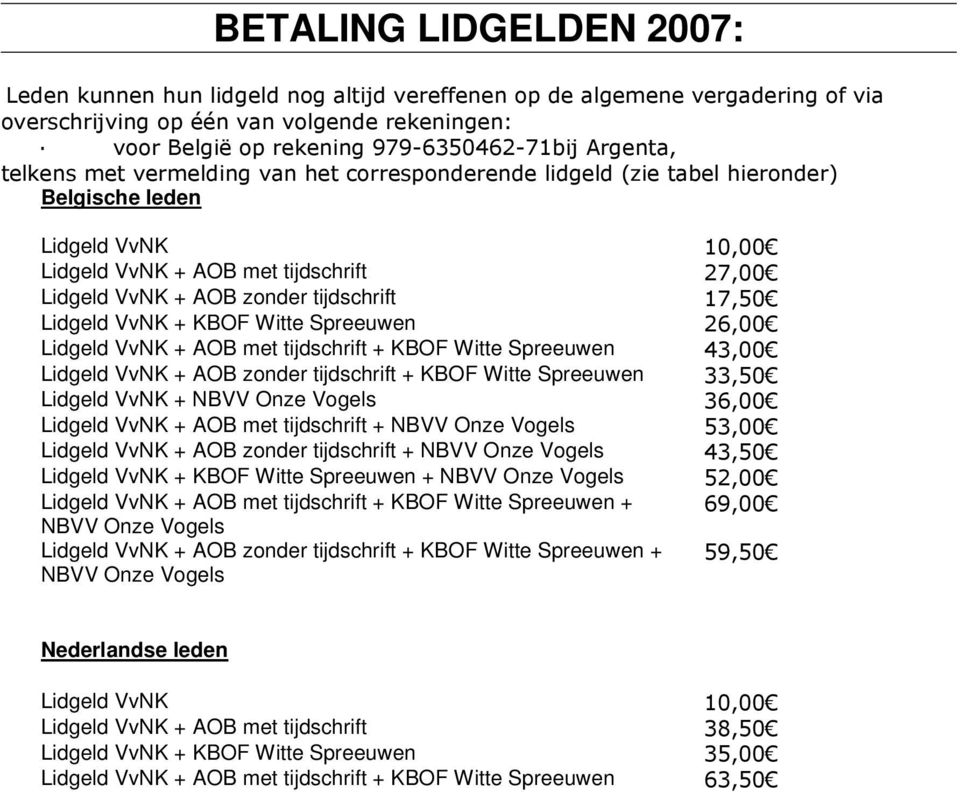 tijdschrift 17,50 Lidgeld VvNK + KBOF Witte Spreeuwen 26,00 Lidgeld VvNK + AOB met tijdschrift + KBOF Witte Spreeuwen 43,00 Lidgeld VvNK + AOB zonder tijdschrift + KBOF Witte Spreeuwen 33,50 Lidgeld