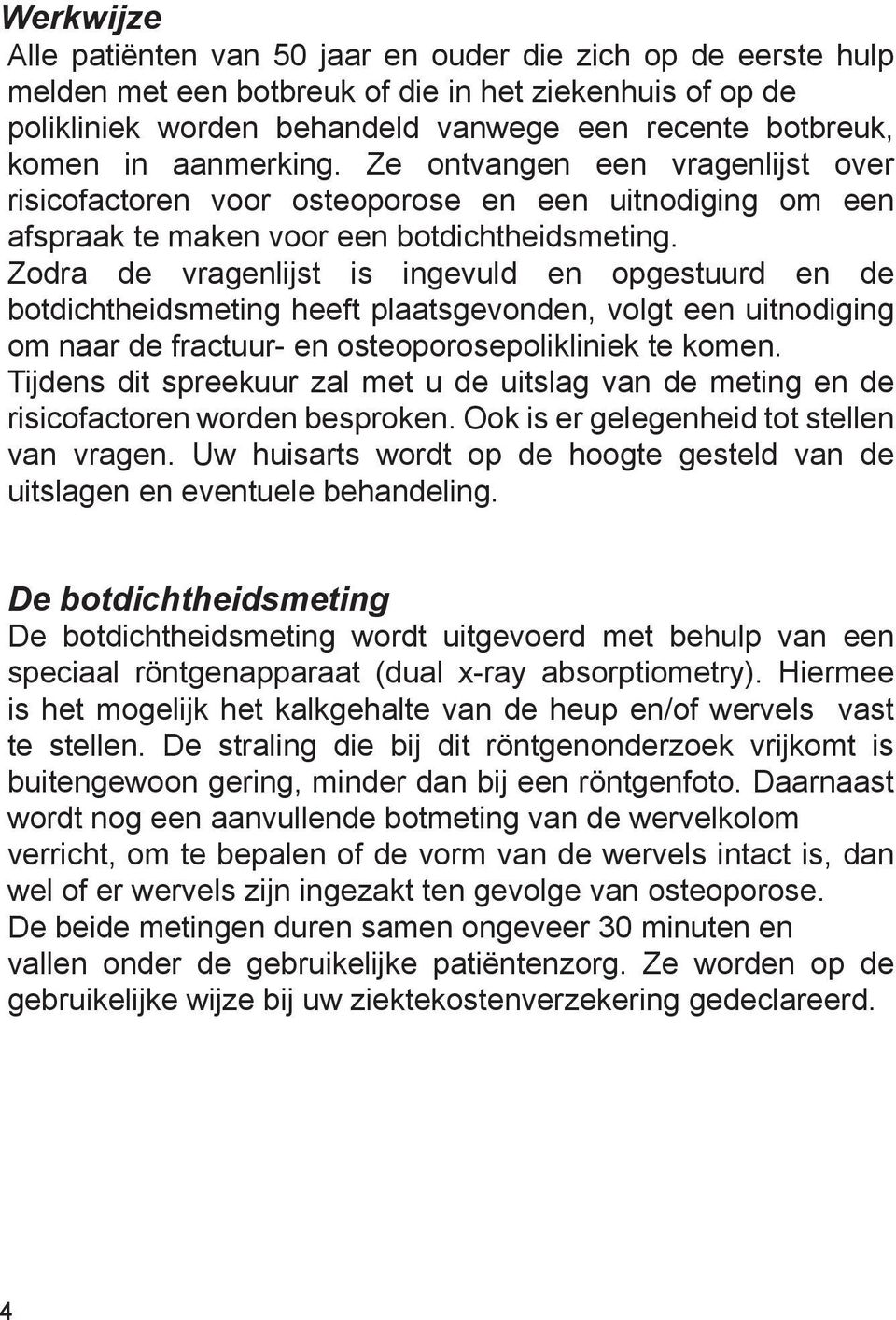 Zodra de vragenlijst is ingevuld en opgestuurd en de botdichtheidsmeting heeft plaatsgevonden, volgt een uitnodiging om naar de fractuur- en osteoporosepolikliniek te komen.