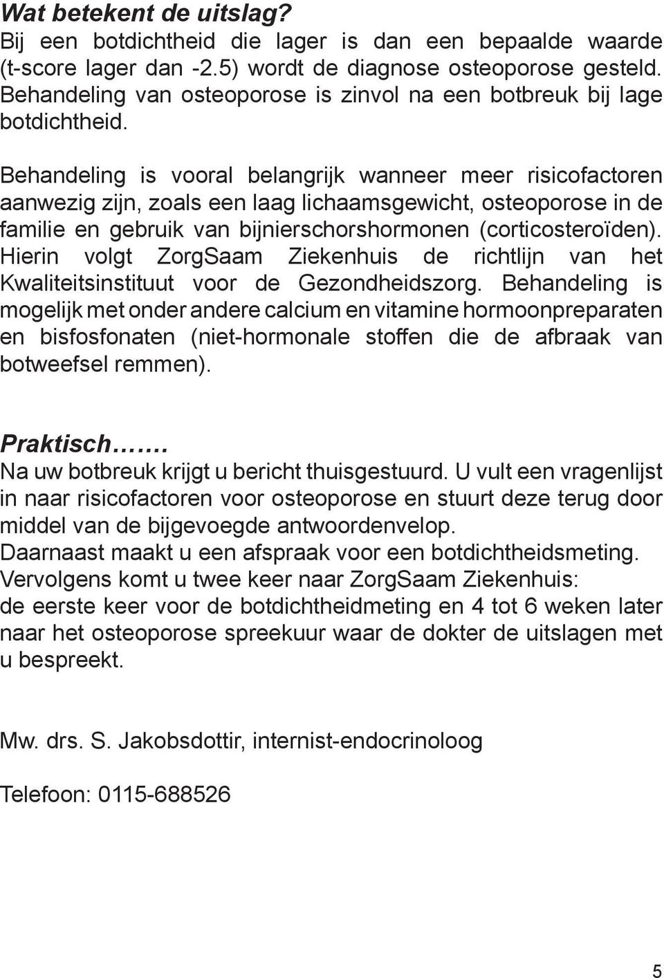 Behandeling is vooral belangrijk wanneer meer risicofactoren aanwezig zijn, zoals een laag lichaamsgewicht, osteoporose in de familie en gebruik van bijnierschorshormonen (corticosteroïden).