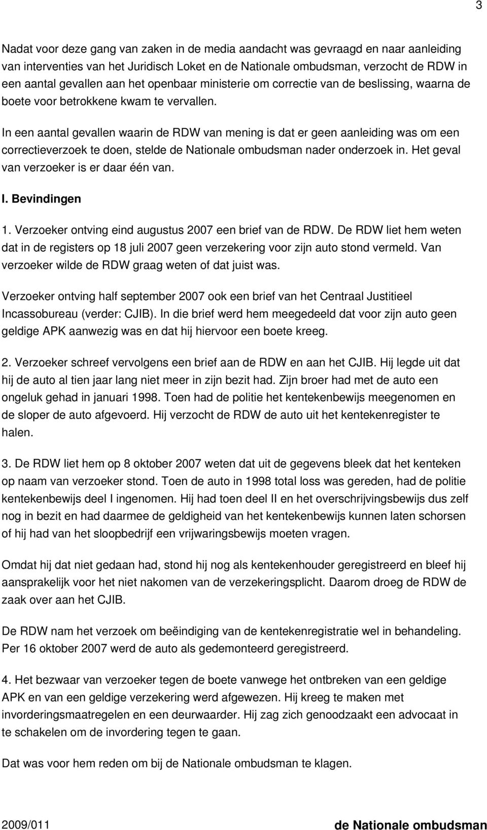 In een aantal gevallen waarin de RDW van mening is dat er geen aanleiding was om een correctieverzoek te doen, stelde de Nationale ombudsman nader onderzoek in.