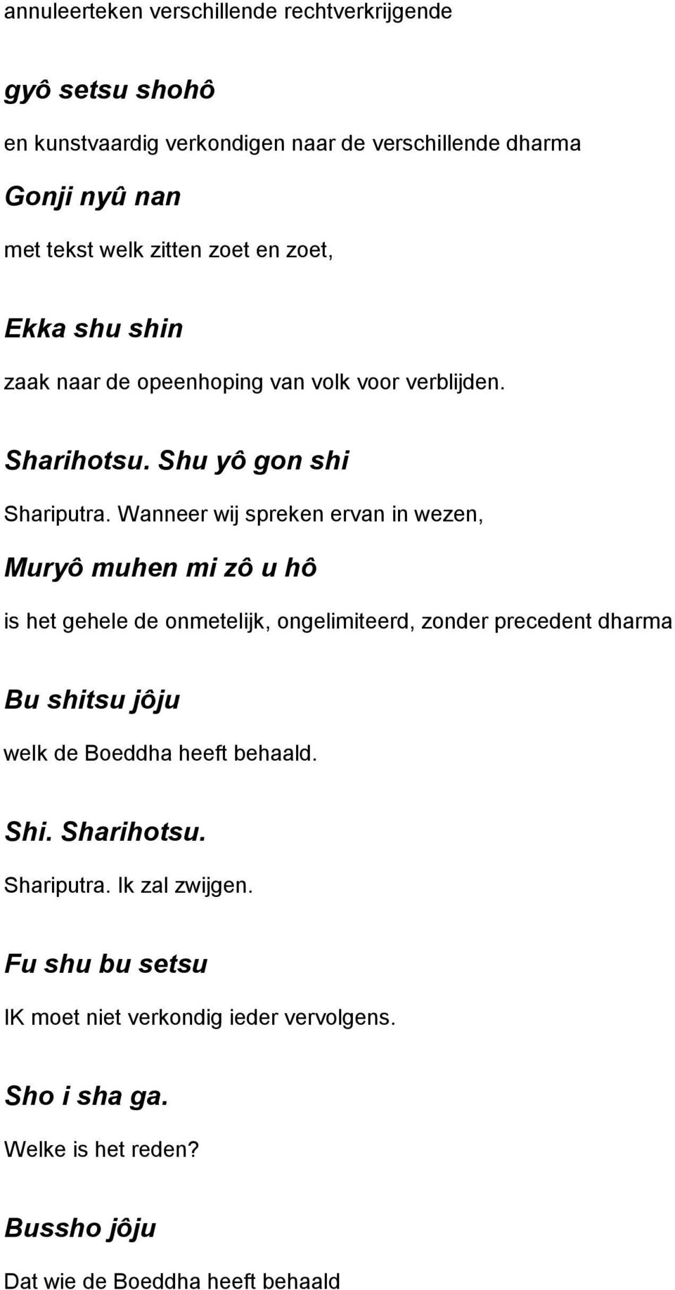 Wanneer wij spreken ervan in wezen, Muryô muhen mi zô u hô is het gehele de onmetelijk, ongelimiteerd, zonder precedent dharma Bu shitsu jôju welk de