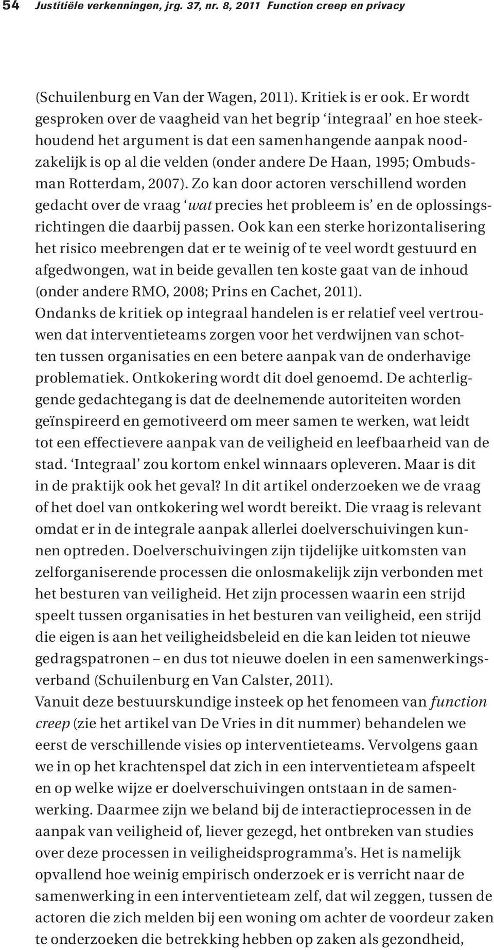 Rotterdam, 2007). Zo kan door actoren verschillend worden gedacht over de vraag wat precies het probleem is en de oplossingsrichtingen die daarbij passen.