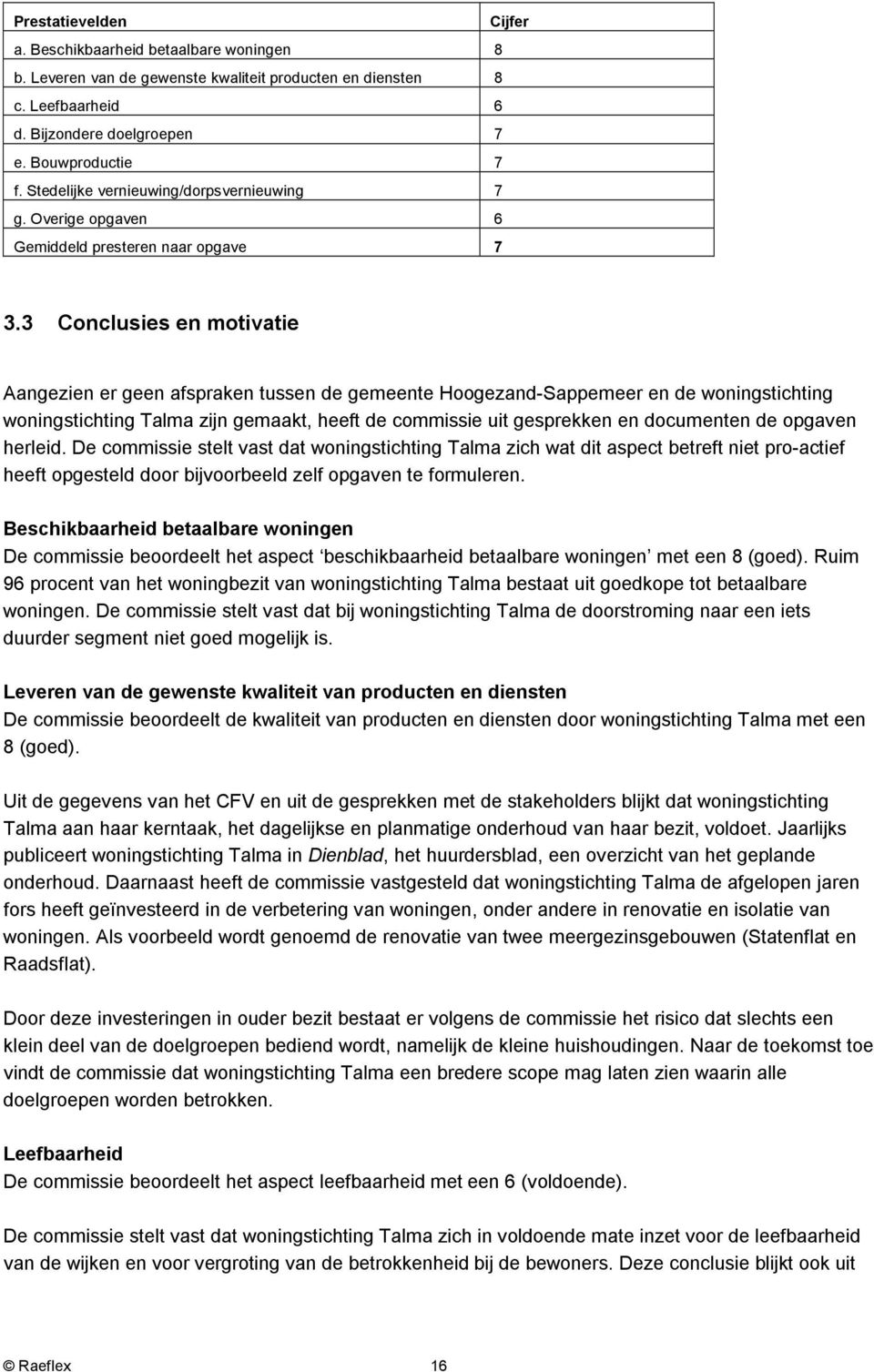 3 Conclusies en motivatie Aangezien er geen afspraken tussen de gemeente Hoogezand-Sappemeer en de woningstichting woningstichting Talma zijn gemaakt, heeft de commissie uit gesprekken en documenten