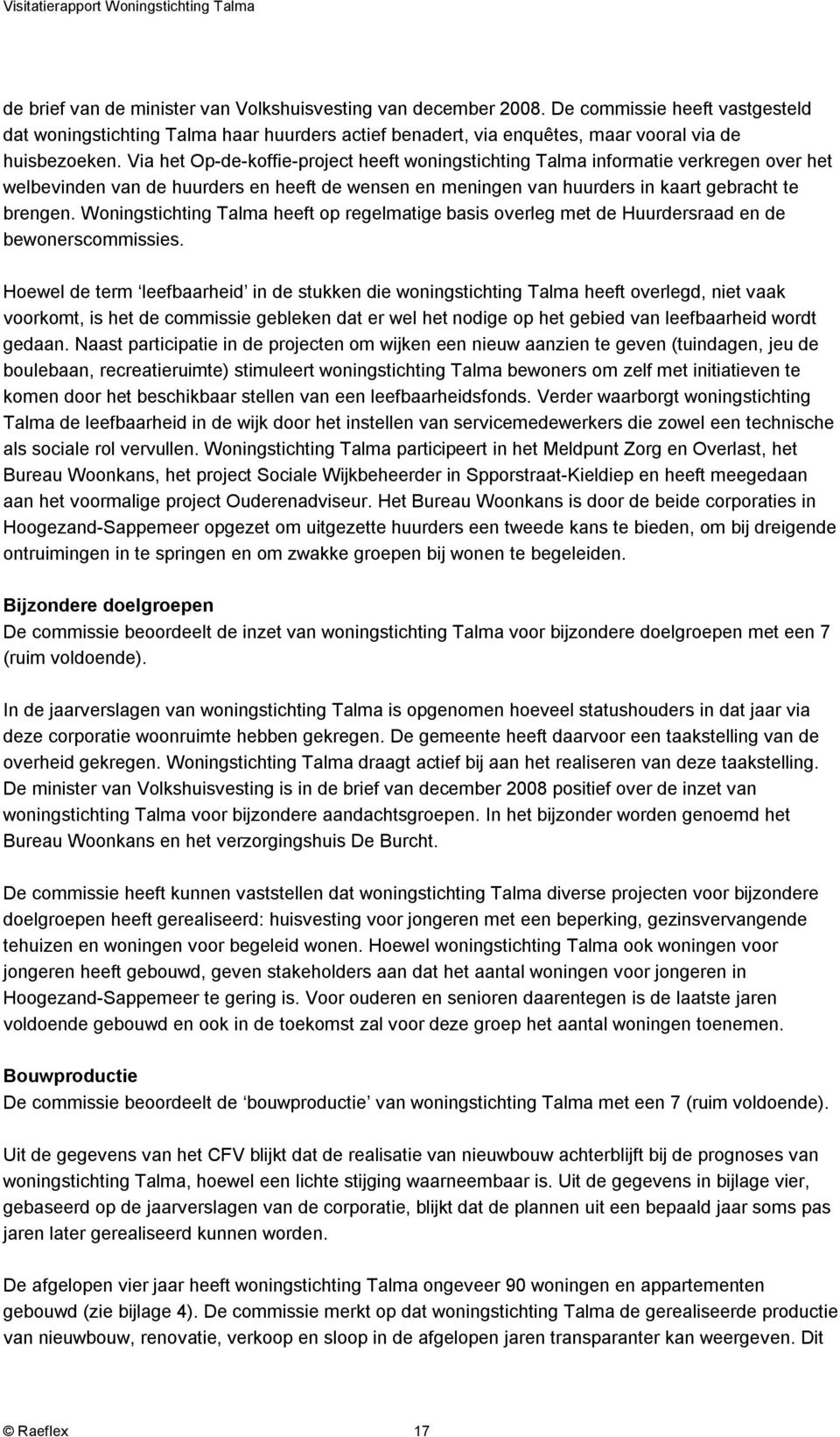 Via het Op-de-koffie-project heeft woningstichting Talma informatie verkregen over het welbevinden van de huurders en heeft de wensen en meningen van huurders in kaart gebracht te brengen.