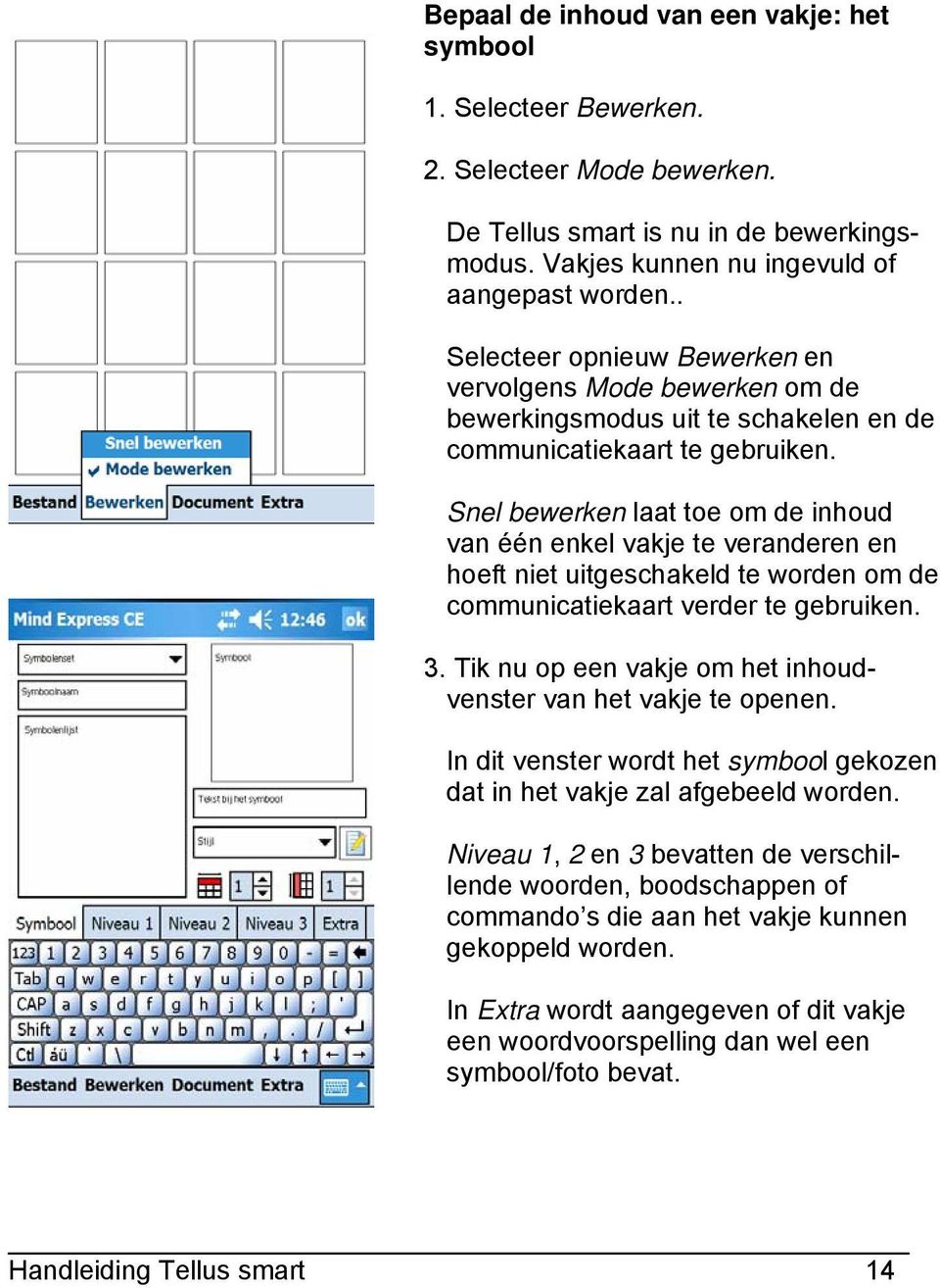 Snel bewerken laat toe om de inhoud van één enkel vakje te veranderen en hoeft niet uitgeschakeld te worden om de communicatiekaart verder te gebruiken. 3.