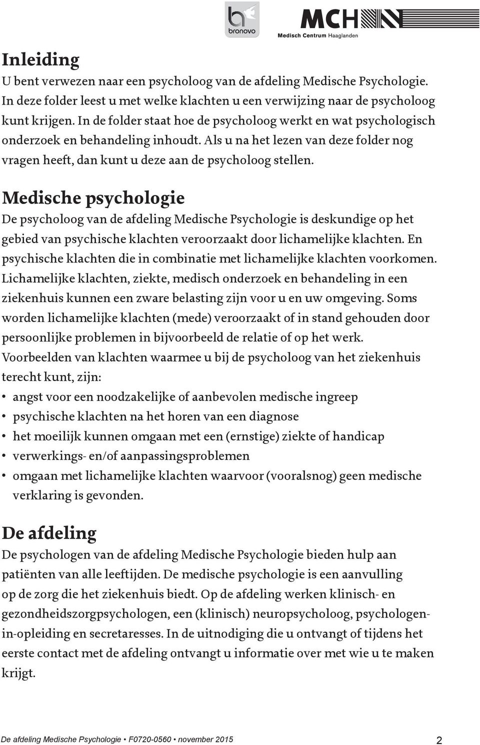 Medische psychologie De psycholoog van de afdeling Medische Psychologie is deskundige op het gebied van psychische klachten veroorzaakt door lichamelijke klachten.