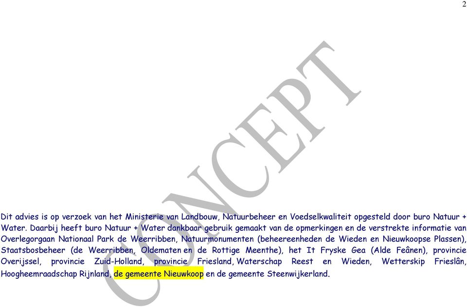 Natuurmonumenten (beheereenheden de Wieden en Nieuwkoopse Plassen), Staatsbosbeheer (de Weerribben, Oldematen en de Rottige Meenthe), het It Fryske Gea (Alde