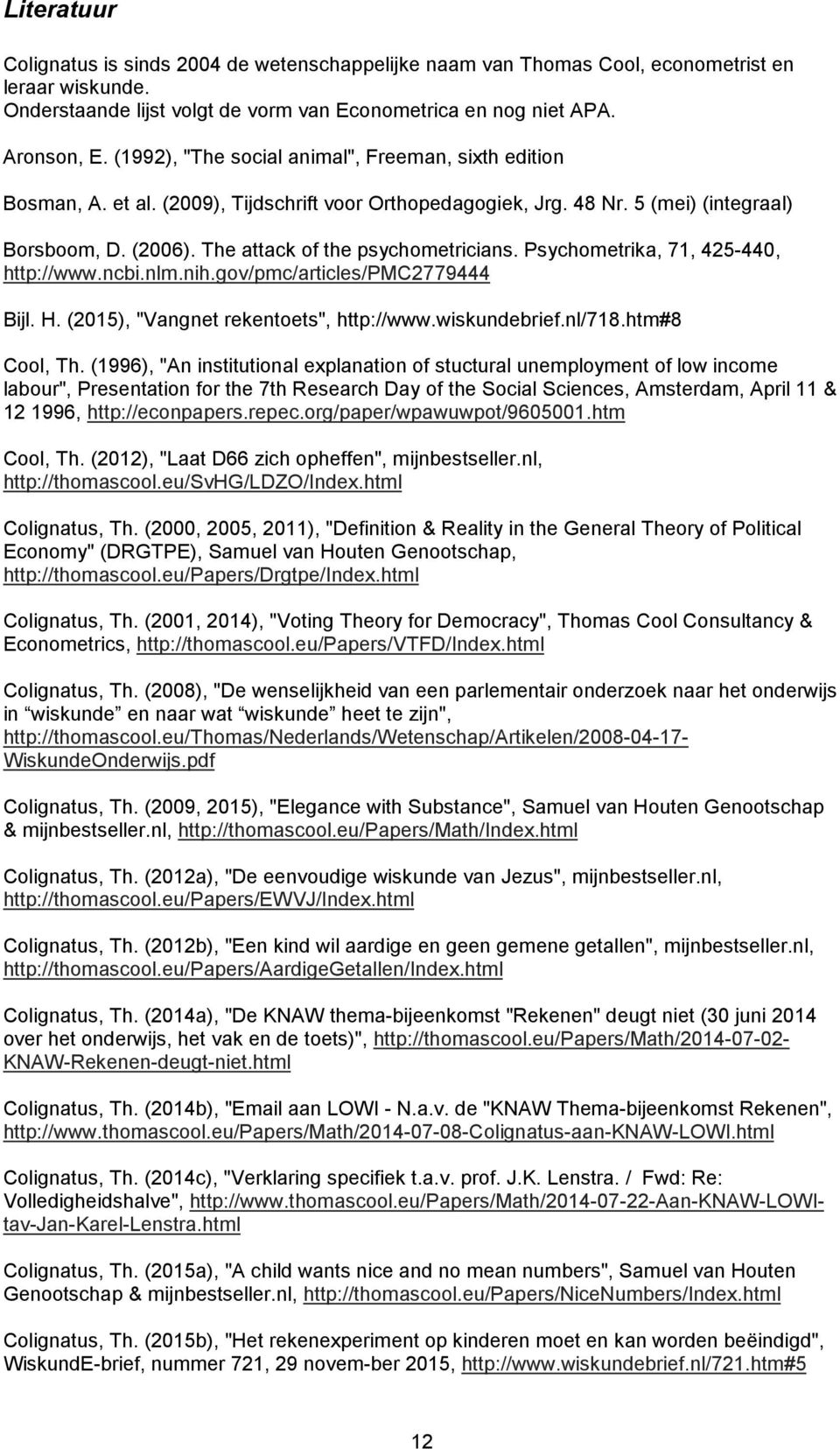 Psychometrika, 71, 425-440, http://www.ncbi.nlm.nih.gov/pmc/articles/pmc2779444 Bijl. H. (2015), "Vangnet rekentoets", http://www.wiskundebrief.nl/718.htm#8 Cool, Th.