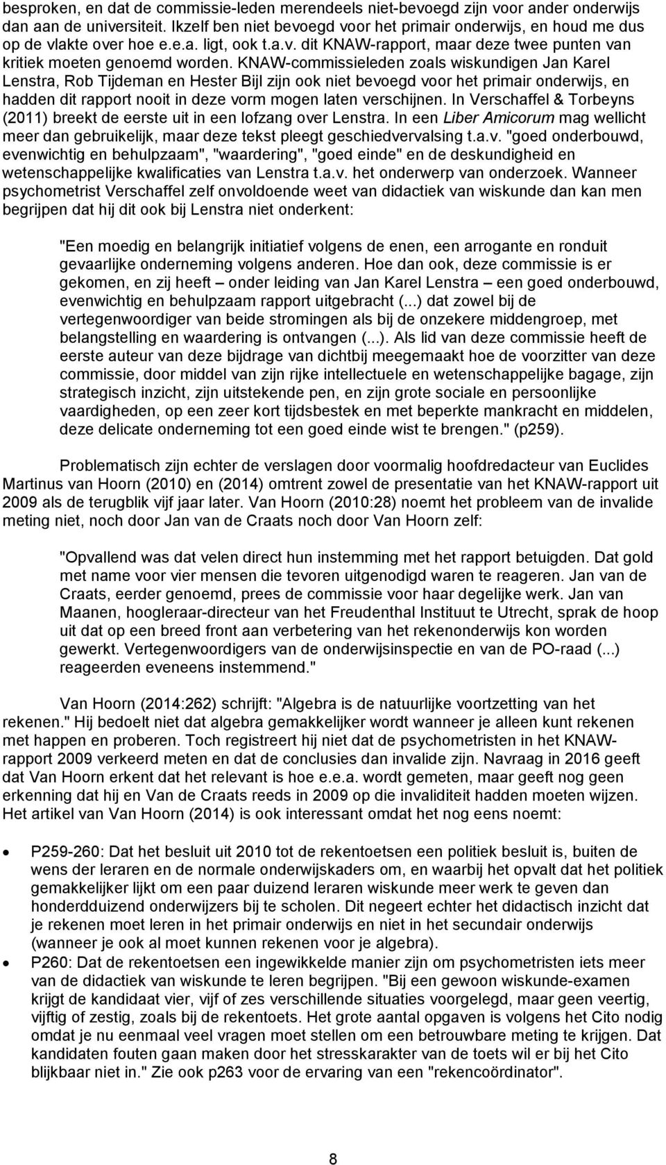 KNAW-commissieleden zoals wiskundigen Jan Karel Lenstra, Rob Tijdeman en Hester Bijl zijn ook niet bevoegd voor het primair onderwijs, en hadden dit rapport nooit in deze vorm mogen laten verschijnen.