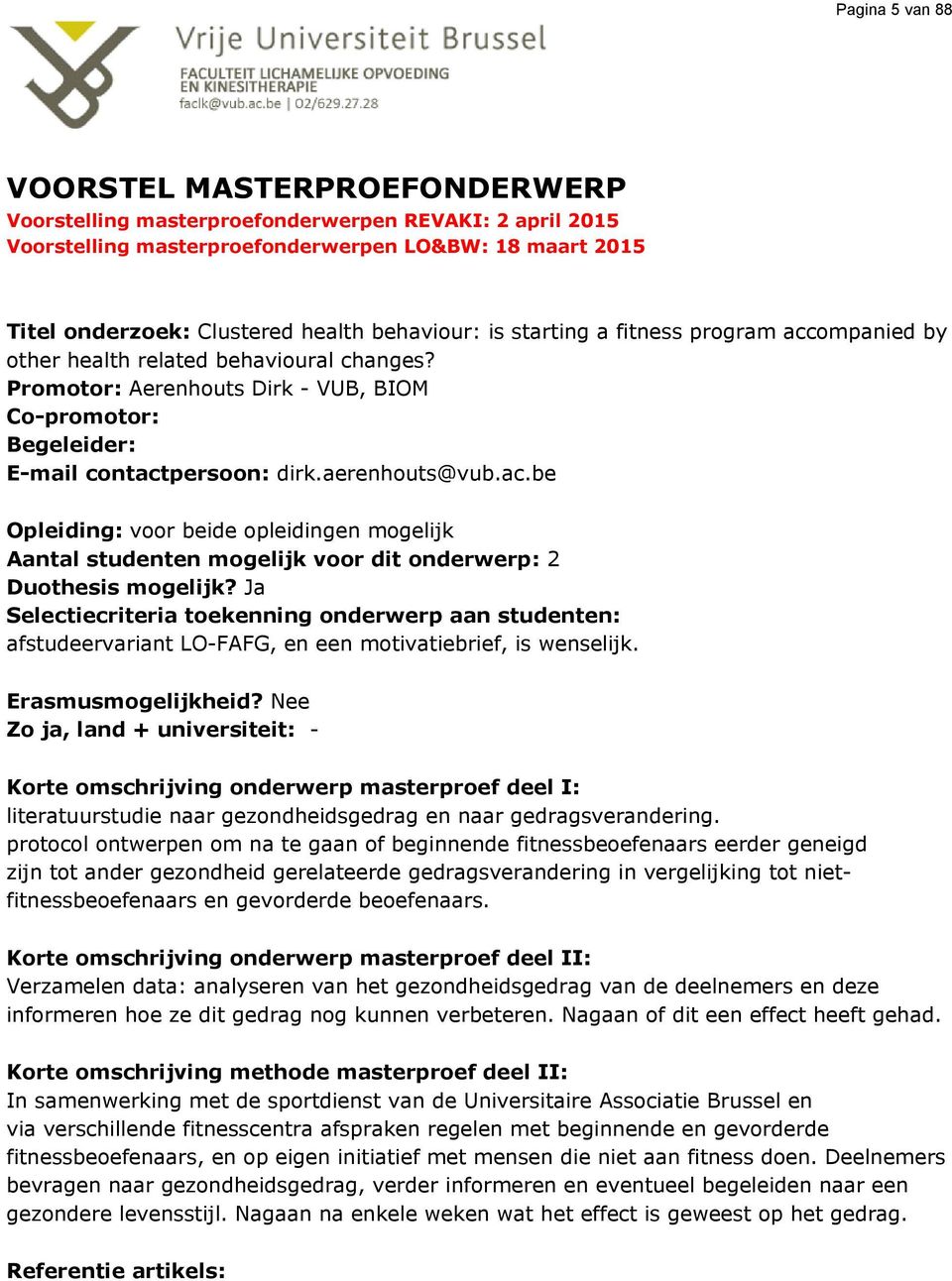 persoon: dirk.aerenhouts@vub.ac.be Opleiding: voor beide opleidingen mogelijk Aantal studenten mogelijk voor dit onderwerp: 2 afstudeervariant LO-FAFG, en een motivatiebrief, is wenselijk.