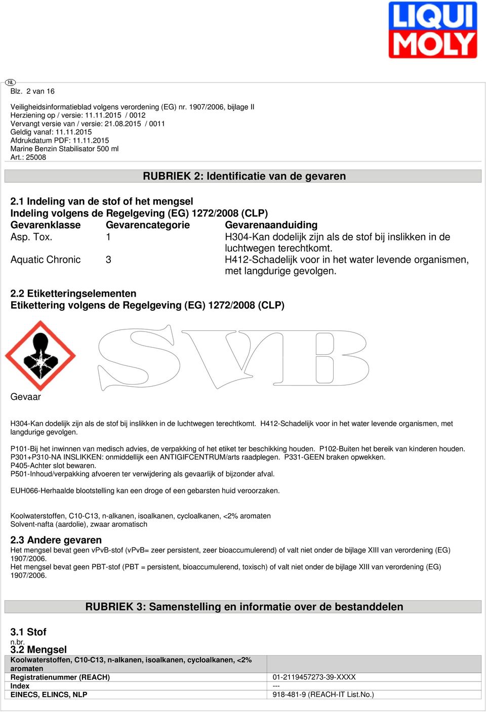2 Etiketteringselementen Etikettering volgens de Regelgeving (EG) 1272/2008 (CLP) Gevaar H304-Kan dodelijk zijn als de stof bij inslikken in de luchtwegen terechtkomt.