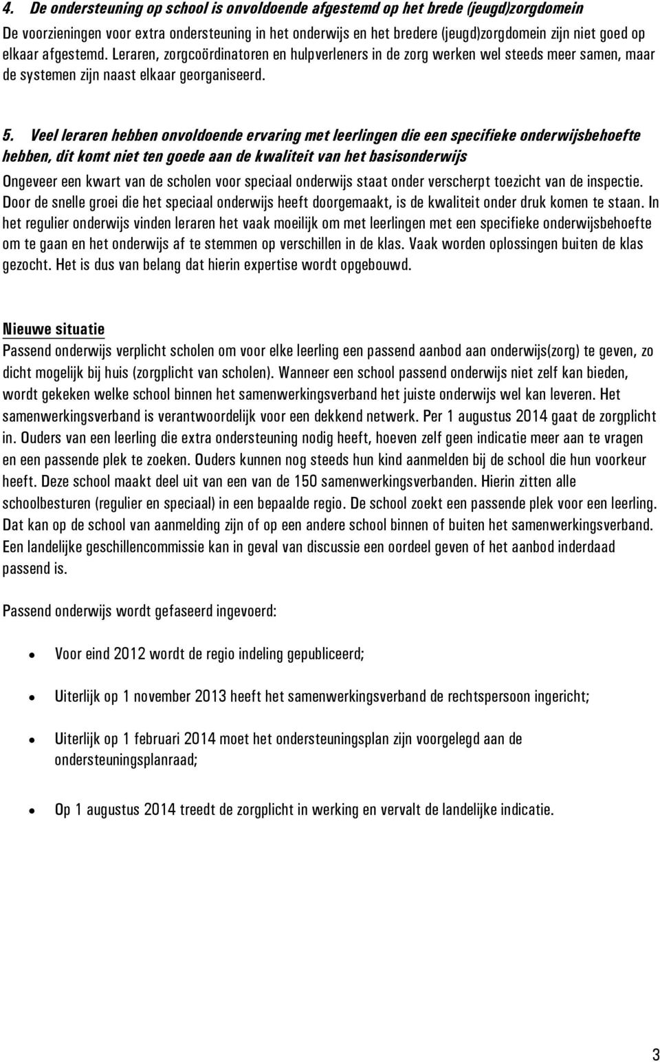 Veel leraren hebben onvoldoende ervaring met leerlingen die een specifieke onderwijsbehoefte hebben, dit komt niet ten goede aan de kwaliteit van het basisonderwijs Ongeveer een kwart van de scholen