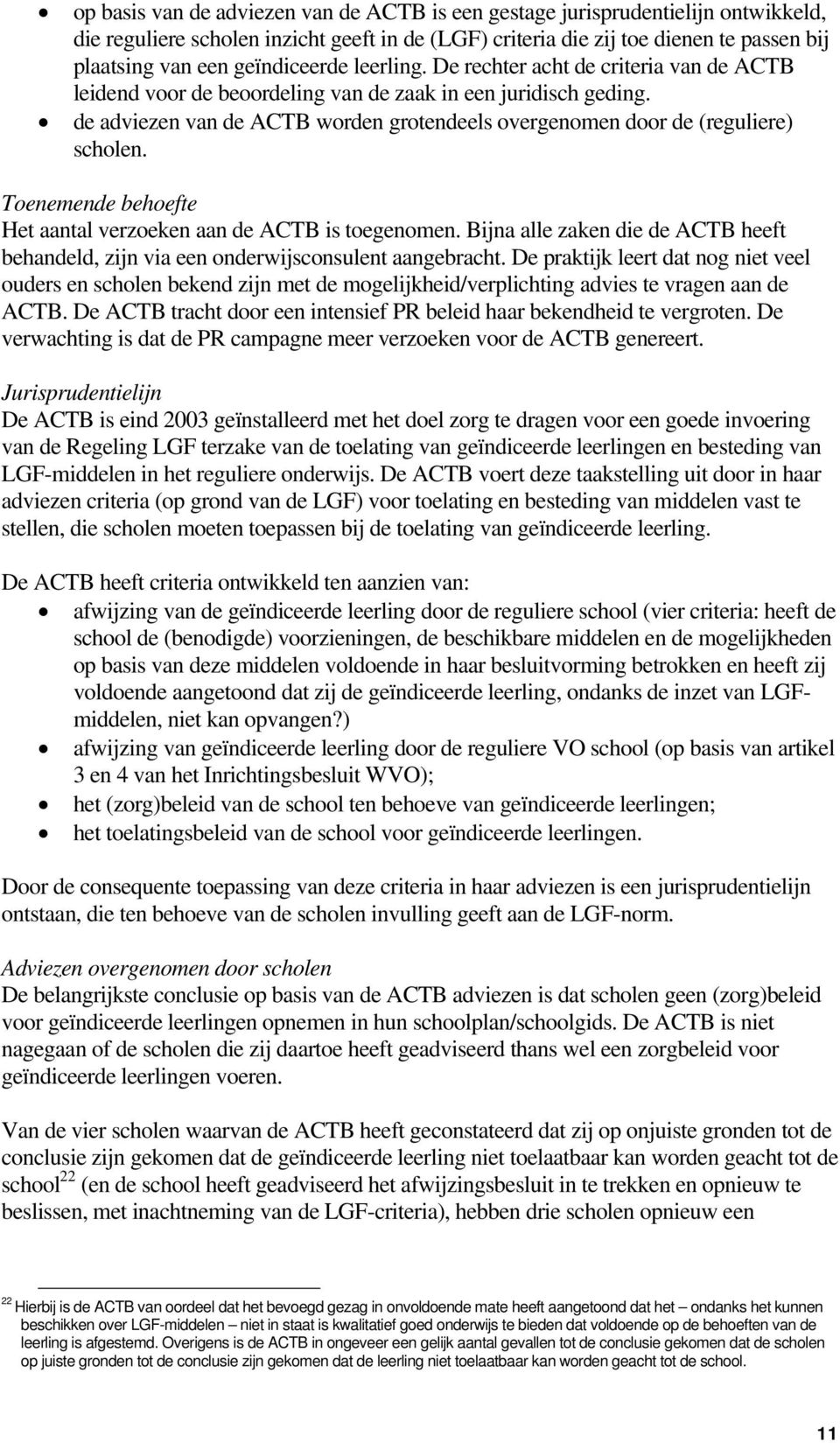 de adviezen van de ACTB worden grotendeels overgenomen door de (reguliere) scholen. Toenemende behoefte Het aantal verzoeken aan de ACTB is toegenomen.