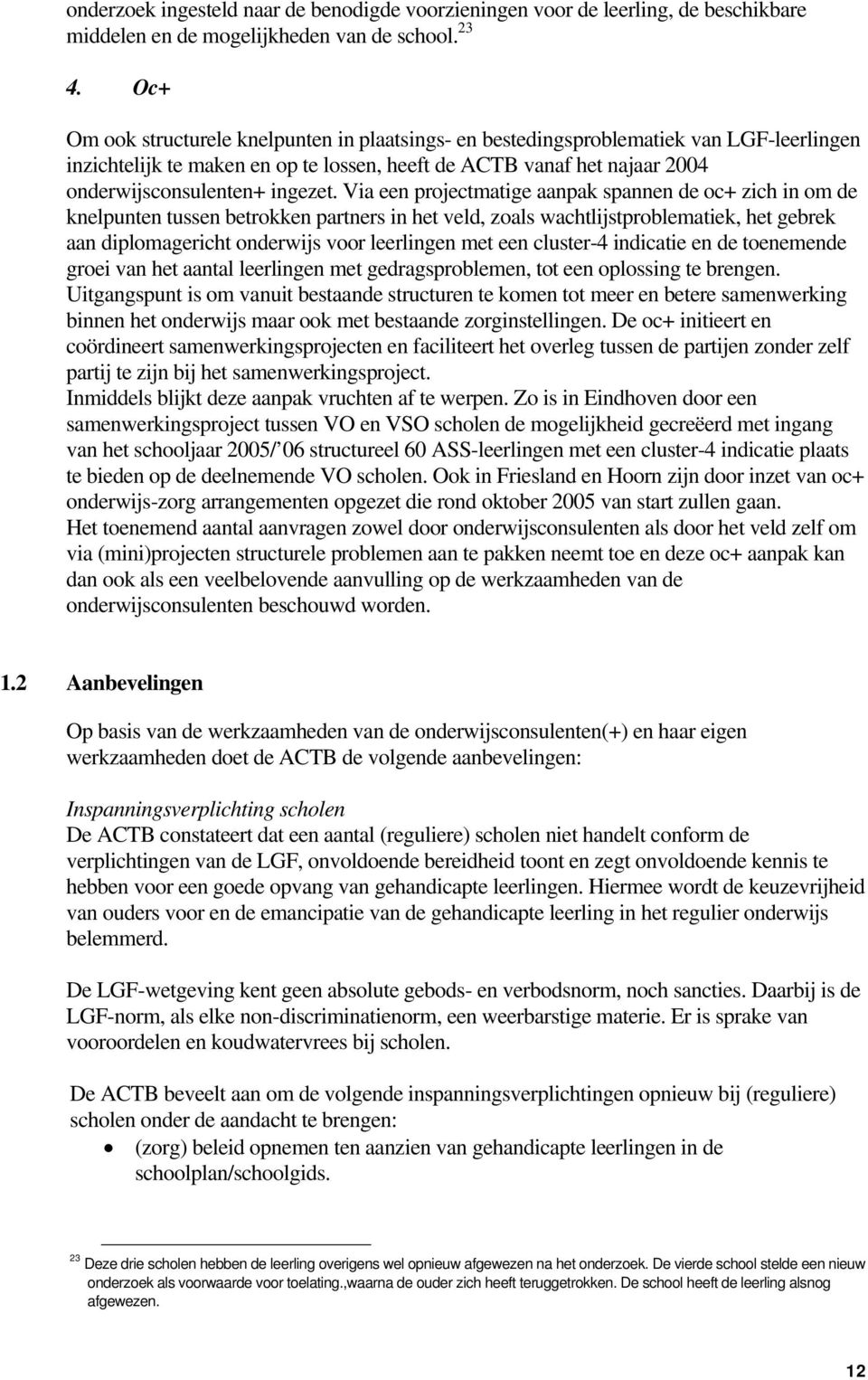 Via een projectmatige aanpak spannen de oc+ zich in om de knelpunten tussen betrokken partners in het veld, zoals wachtlijstproblematiek, het gebrek aan diplomagericht onderwijs voor leerlingen met