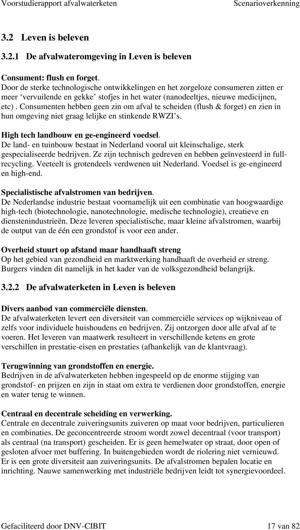 Consumenten hebben geen zin om afval te scheiden (flush & forget) en zien in hun omgeving niet graag lelijke en stinkende RWZI s. High tech landbouw en ge-engineerd voedsel.