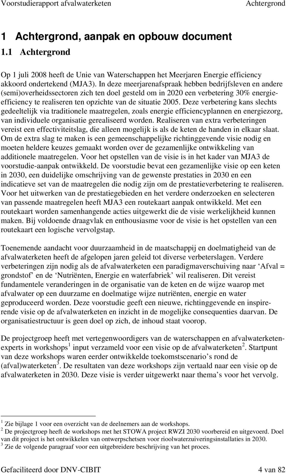 Deze verbetering kans slechts gedeeltelijk via traditionele maatregelen, zoals energie efficiencyplannen en energiezorg, van individuele organisatie gerealiseerd worden.