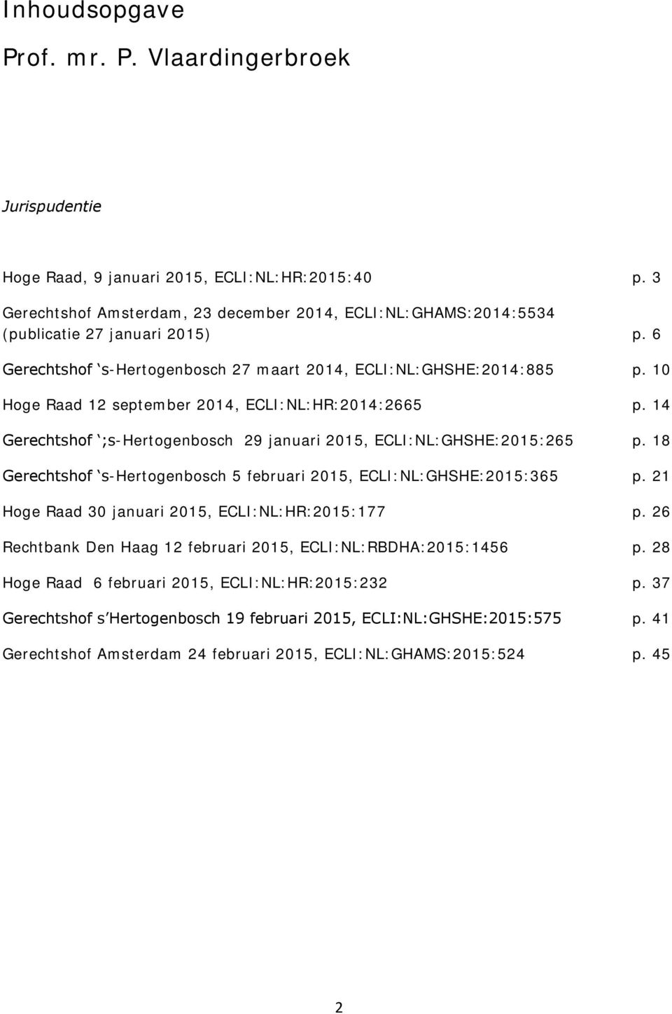 10 Hoge Raad 12 september 2014, ECLI:NL:HR:2014:2665 p. 14 Gerechtshof ;s-hertogenbosch 29 januari 2015, ECLI:NL:GHSHE:2015:265 p.