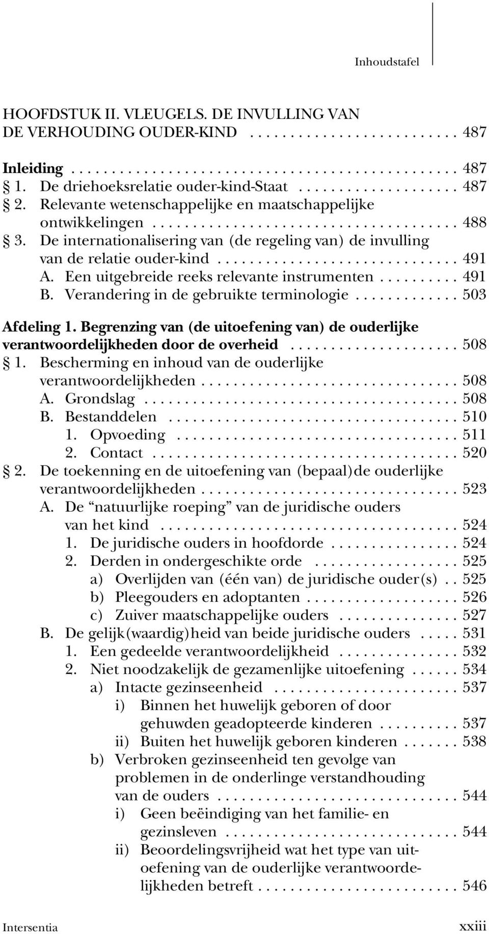 ..503 Afdeling 1. Begrenzing van (de uitoefening van) de ouderlijke verantwoordelijkheden door de overheid...508 1. Bescherming en inhoud van de ouderlijke verantwoordelijkheden...508 A. Grondslag.