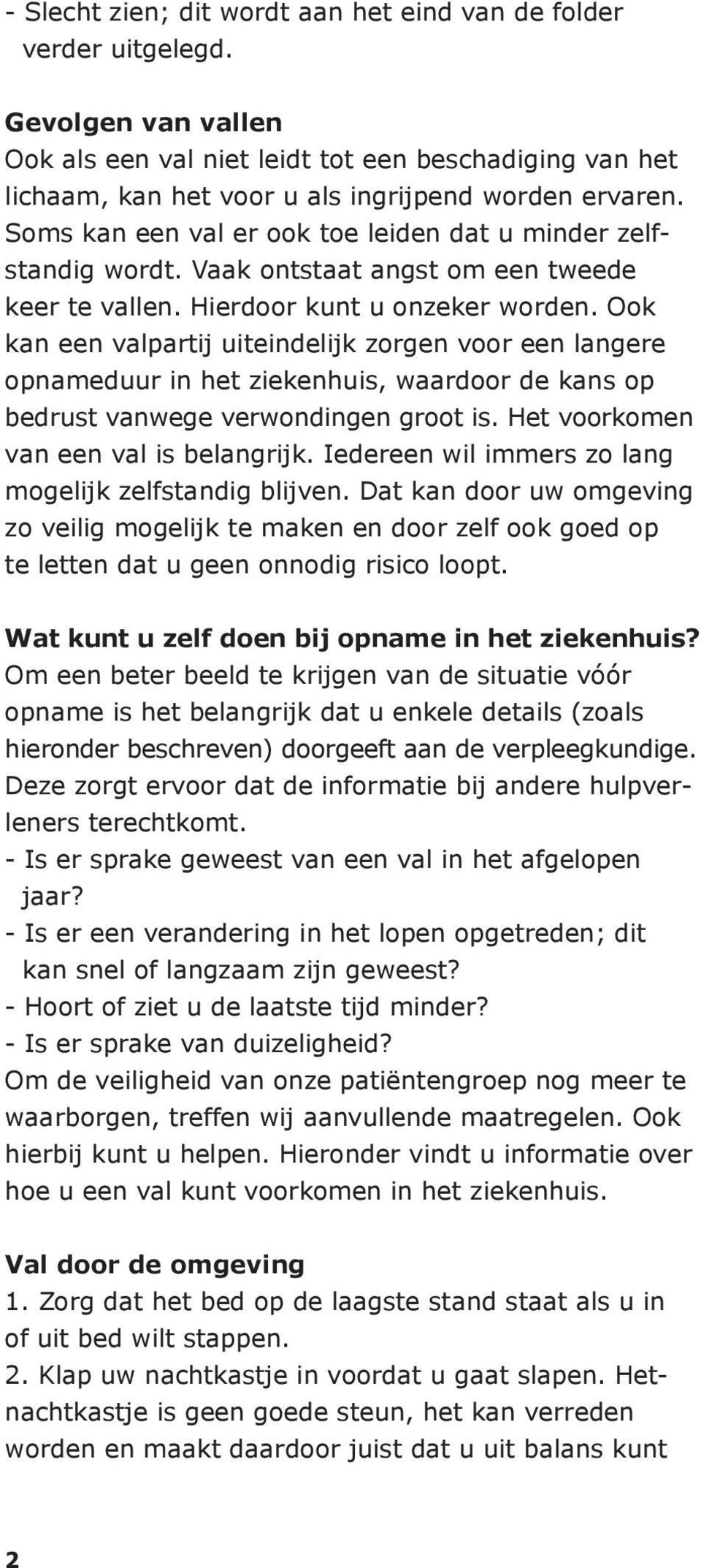 Ook kan een valpartij uiteindelijk zorgen voor een langere opnameduur in het ziekenhuis, waardoor de kans op bedrust vanwege verwondingen groot is. Het voorkomen van een val is belangrijk.