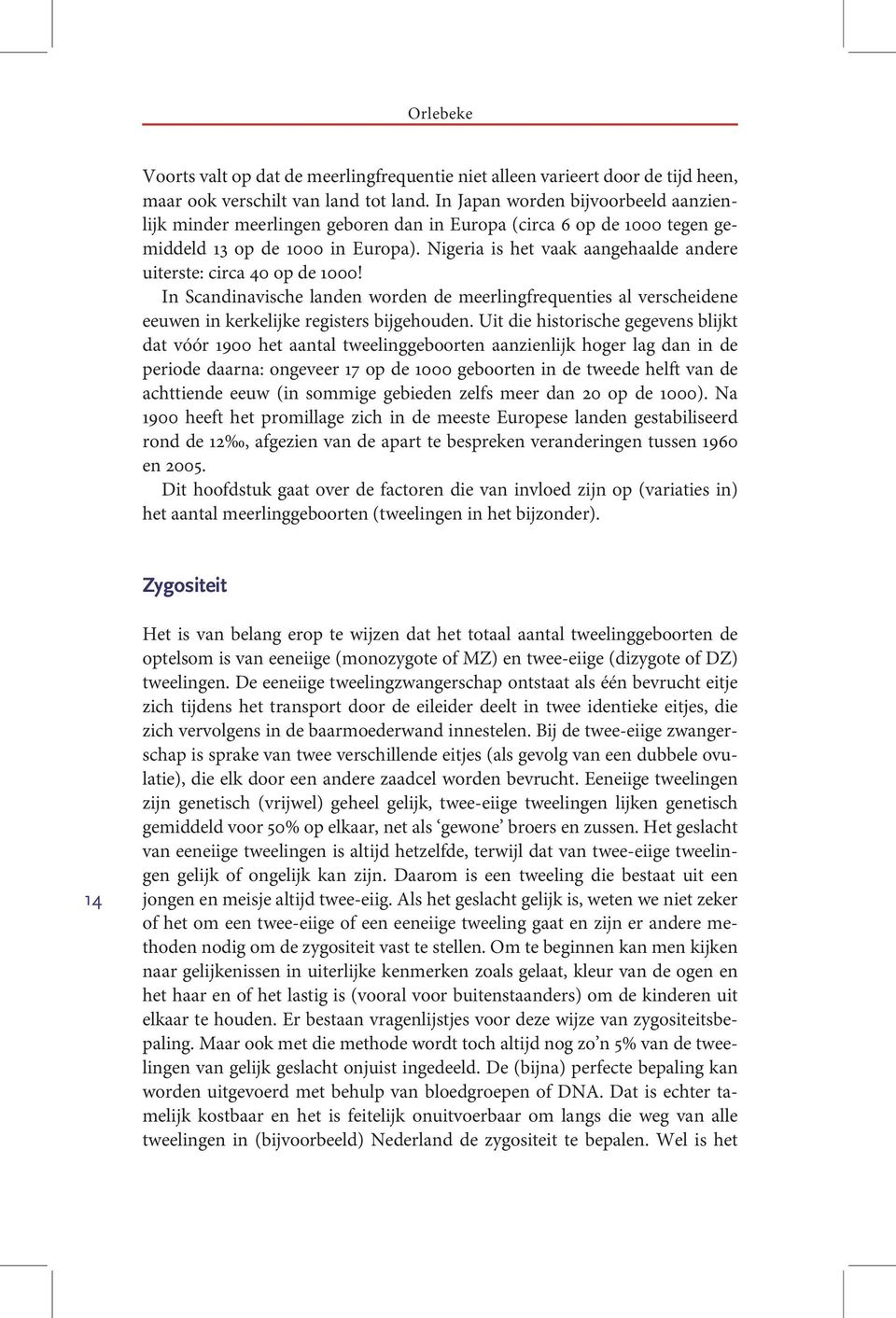 Nigeria is het vaak aangehaalde andere uiterste: circa 40 op de 1000! In Scandinavische landen worden de meerlingfrequenties al verscheidene eeuwen in kerkelijke registers bijgehouden.