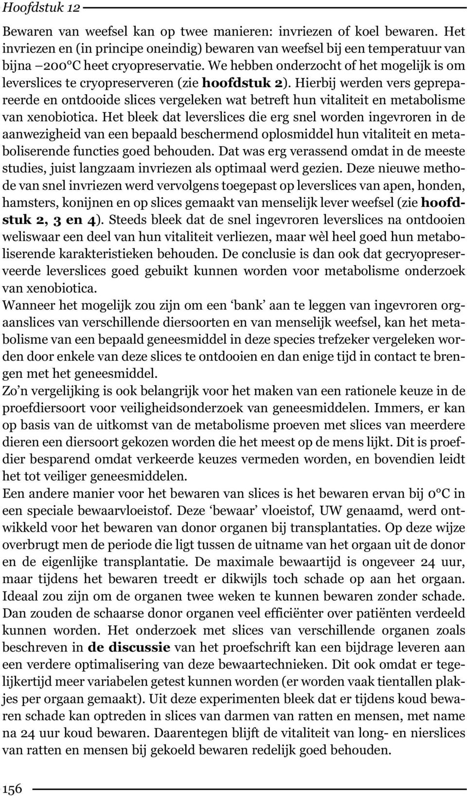 Hierbij werden vers geprepareerde en ontdooide slices vergeleken wat betreft hun vitaliteit en metabolisme van xenobiotica.