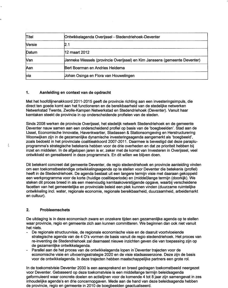 Aanleiding en context van de opdracht Met het hoofdlijnenakkoord 2011-2015 geeft de provincie richting aan een investeringsimpuls, die direct ten goede komt aan het functioneren en de bereikbaarheid