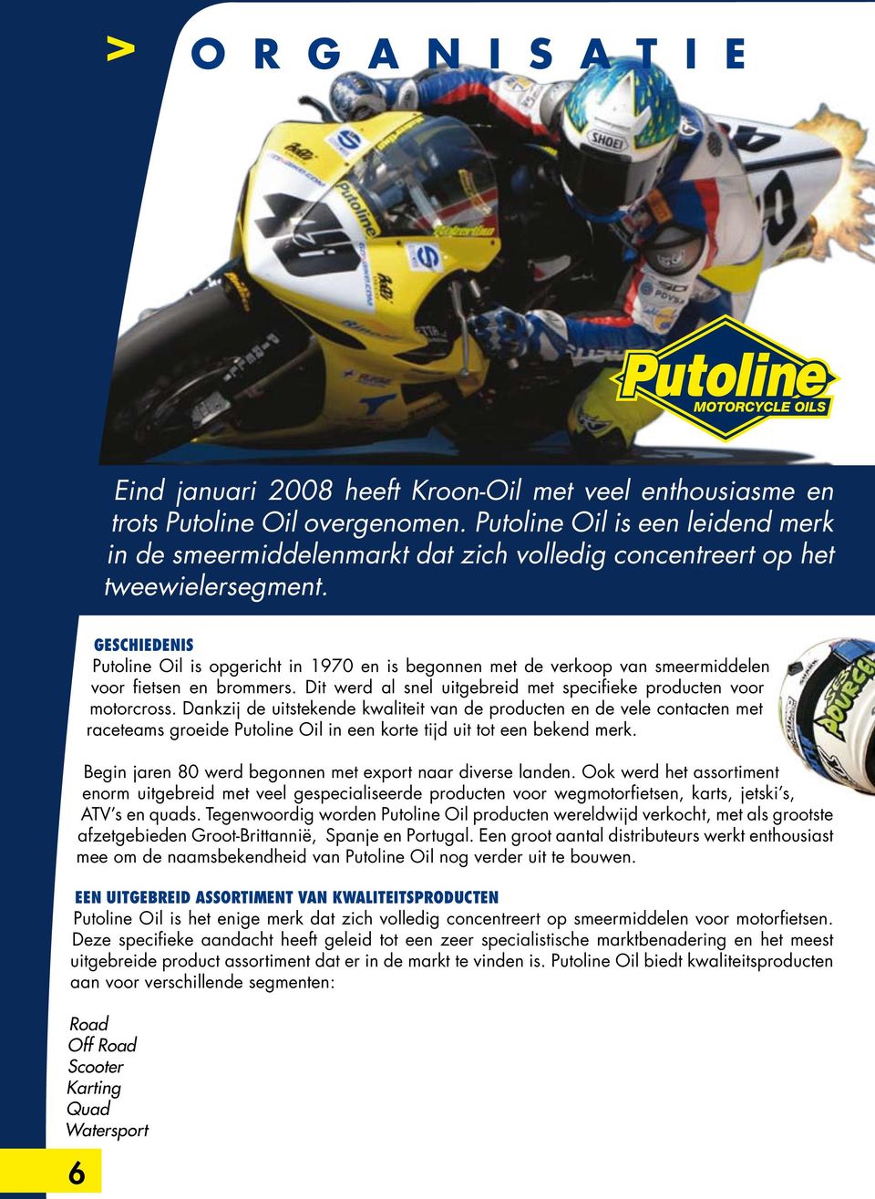 Geschiedenis Putoline Oil is opgericht in 1970 en is begonnen met de verkoop van smeermiddelen voor fietsen en brommers. Dit werd al snel uitgebreid met specifieke producten voor motorcross.