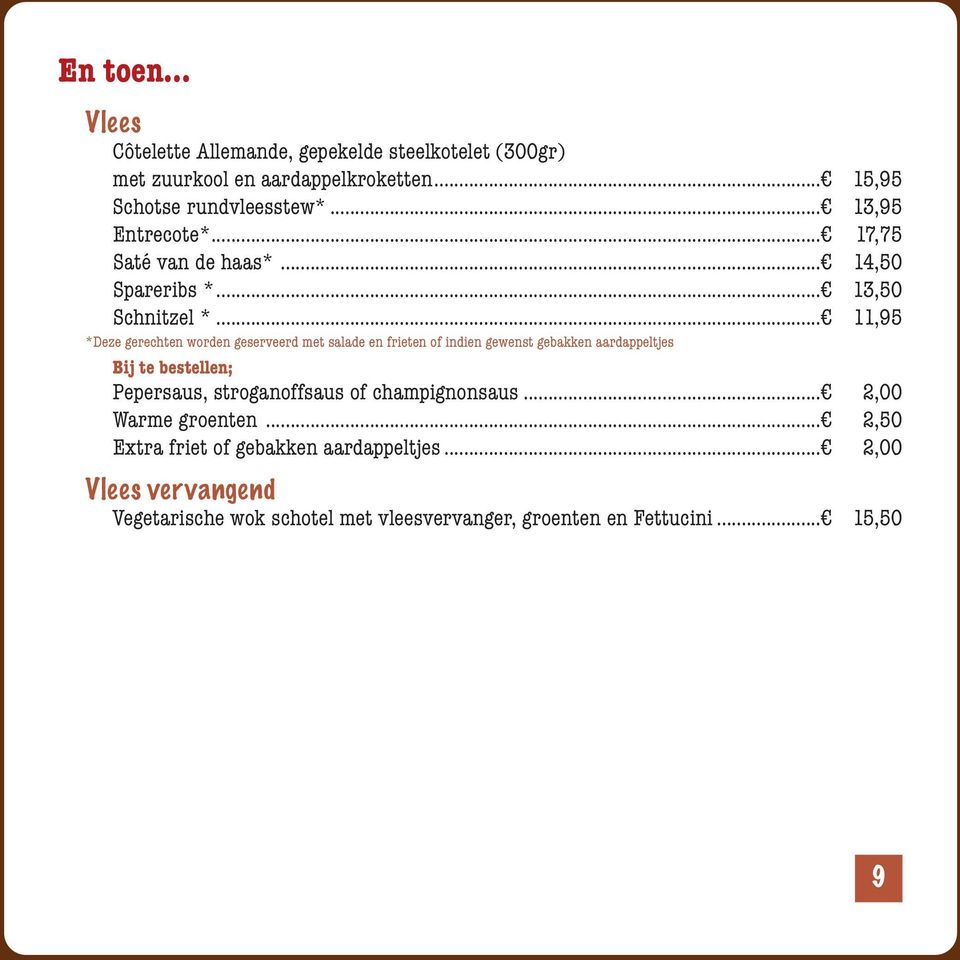 .. 11,95 *Deze gerechten worden geserveerd met salade en frieten of indien gewenst gebakken aardappeltjes Bij te bestellen; Pepersaus,