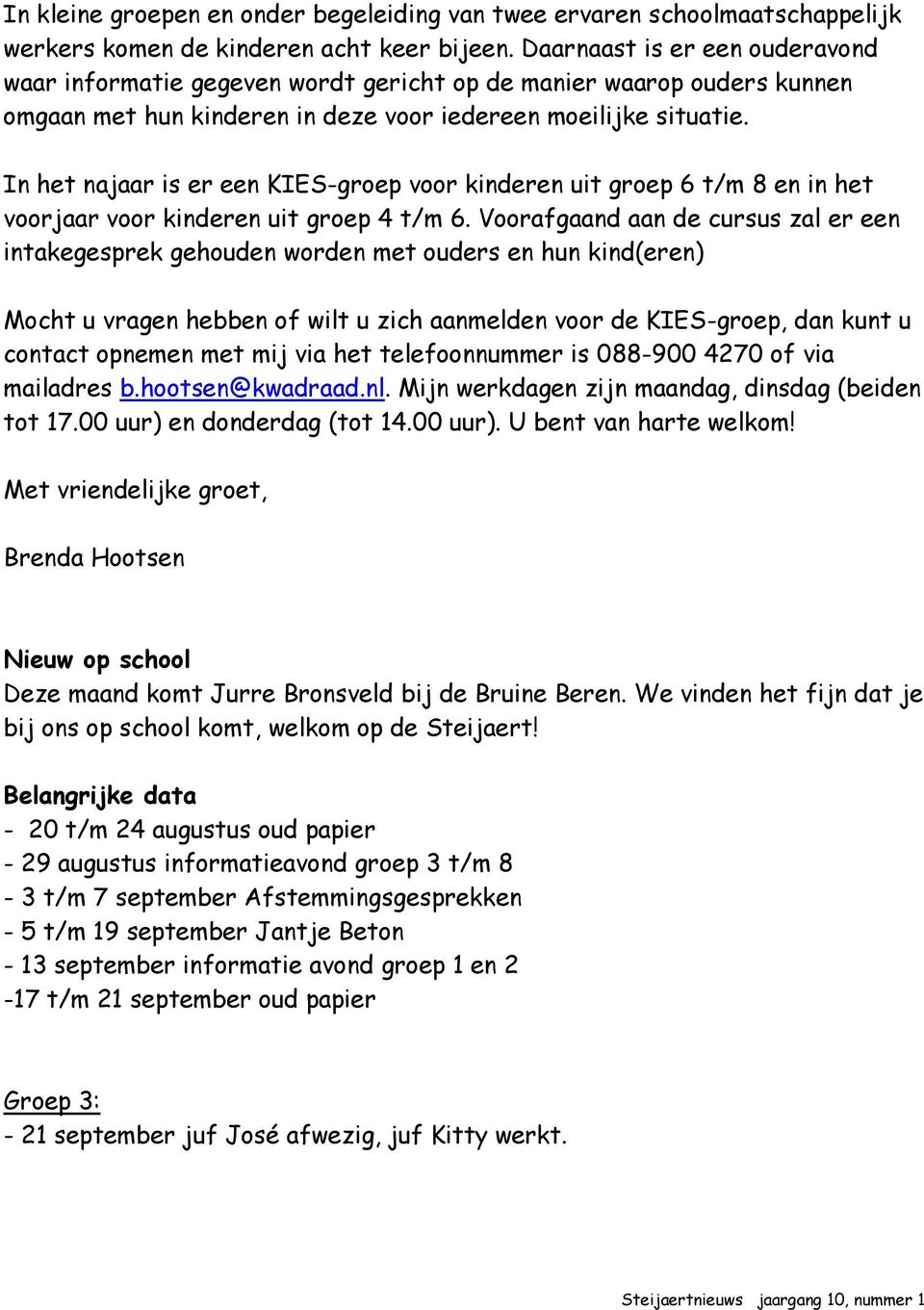 In het najaar is er een KIES-groep voor kinderen uit groep 6 t/m 8 en in het voorjaar voor kinderen uit groep 4 t/m 6.