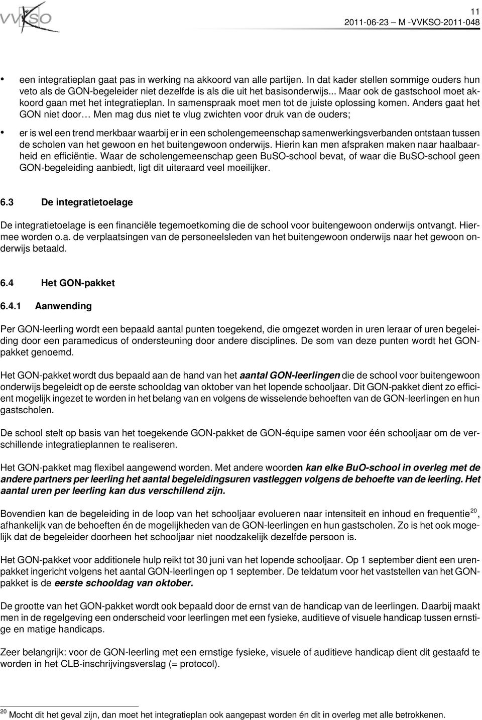 Anders gaat het GON niet door Men mag dus niet te vlug zwichten voor druk van de ouders; er is wel een trend merkbaar waarbij er in een scholengemeenschap samenwerkingsverbanden ontstaan tussen de