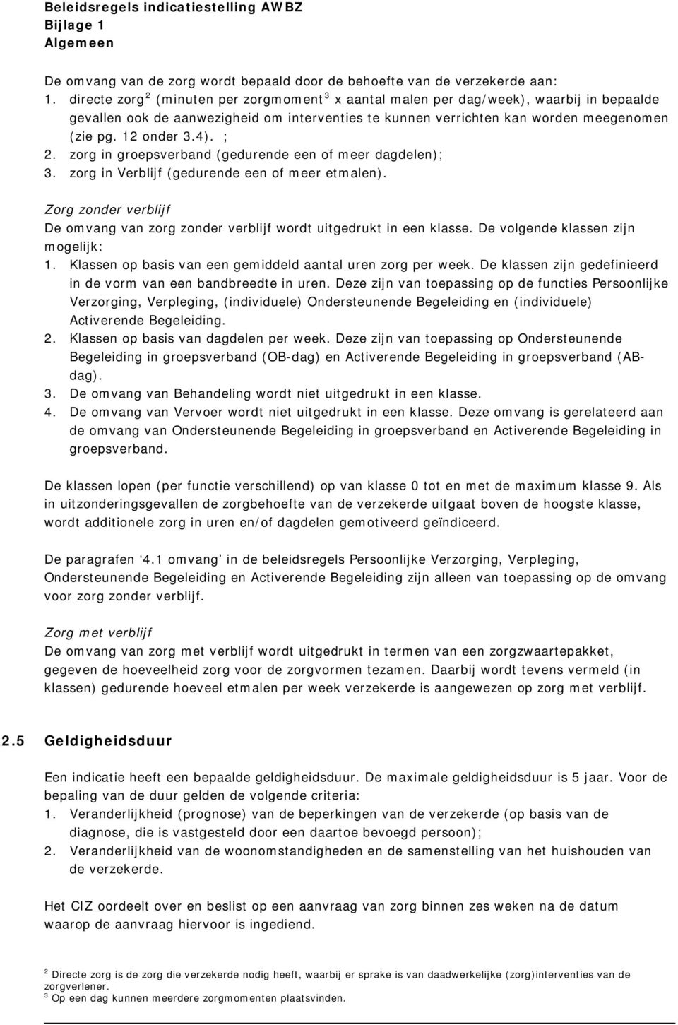 4). ; 2. zorg in groepsverband (gedurende een of meer dagdelen); 3. zorg in Verblijf (gedurende een of meer etmalen).