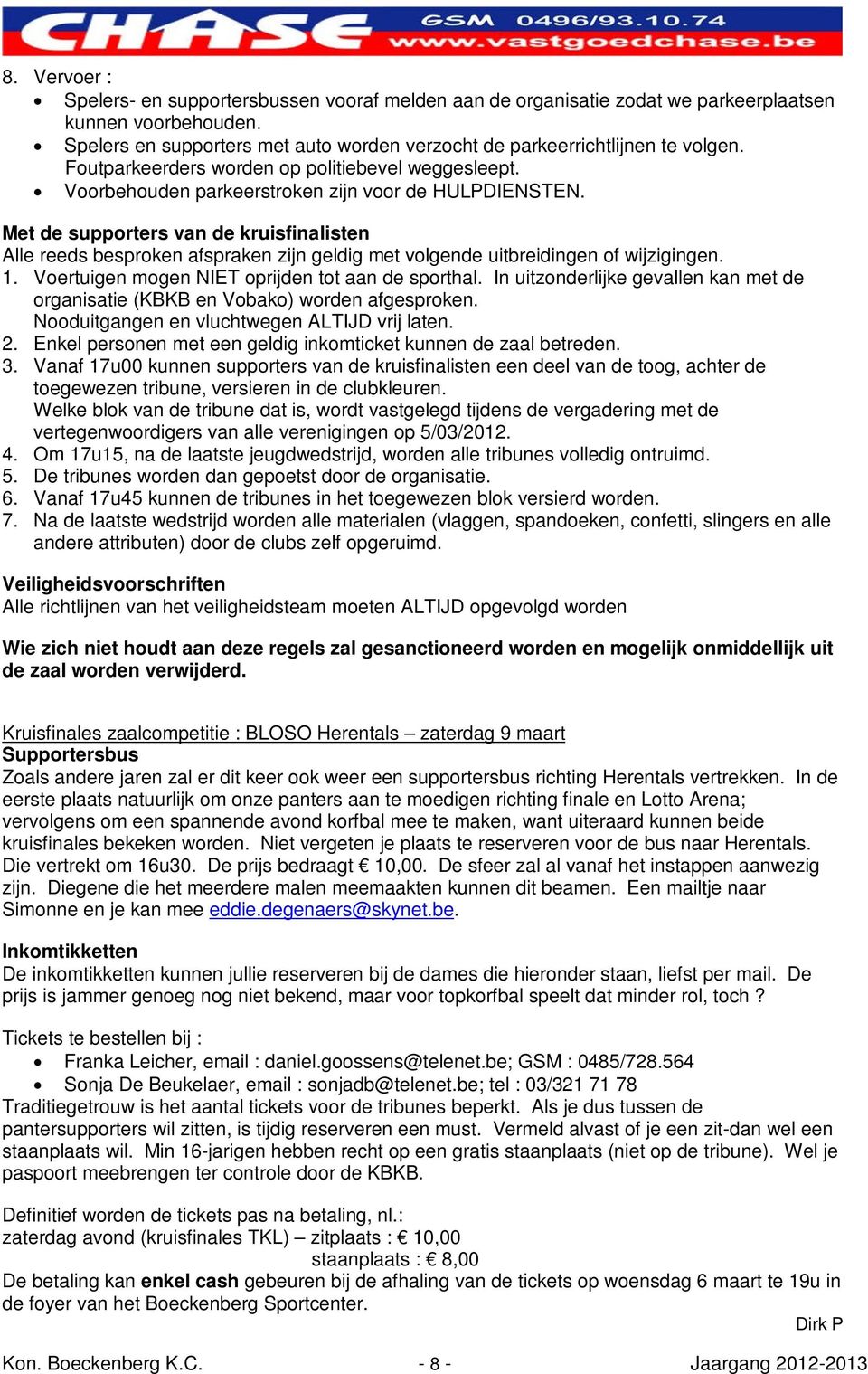 Met de supporters van de kruisfinalisten Alle reeds besproken afspraken zijn geldig met volgende uitbreidingen of wijzigingen. 1. Voertuigen mogen NIET oprijden tot aan de sporthal.