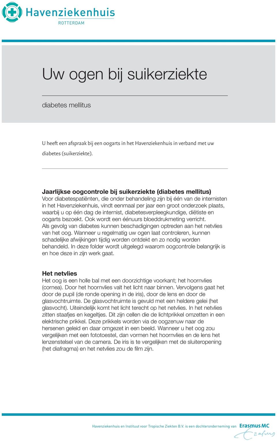 onderzoek plaats, waarbij u op één dag de internist, diabetesverpleegkundige, diëtiste en oogarts bezoekt. Ook wordt een éénuurs bloeddrukmeting verricht.