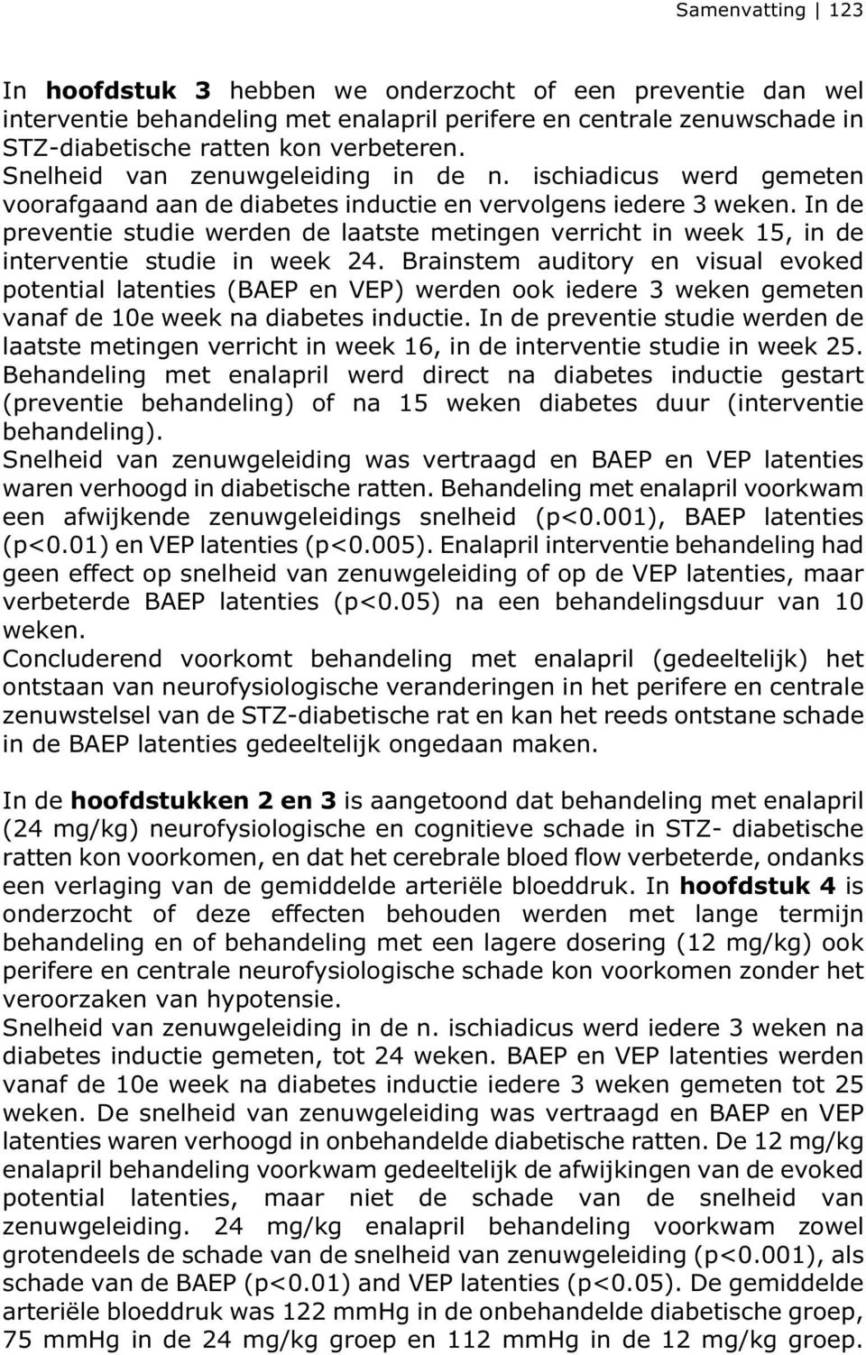 In de preventie studie werden de laatste metingen verricht in week 15, in de interventie studie in week 24.