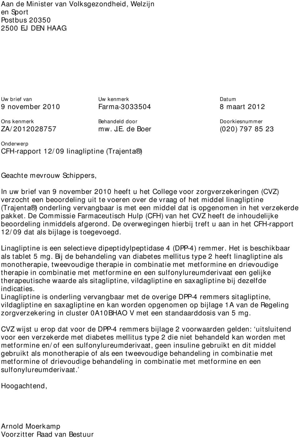 de Boer (020) 797 85 23 Onderwerp CFH-rapport 12/09 linagliptine (Trajenta ) Geachte mevrouw Schippers, In uw brief van 9 november 2010 heeft u het College voor zorgverzekeringen (CVZ) verzocht een