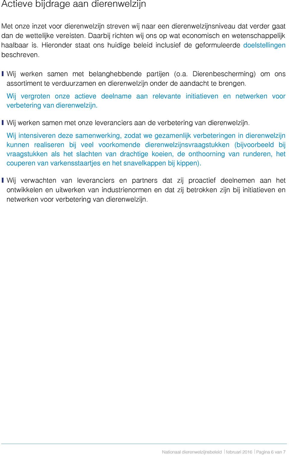 I Wij werken samen met belanghebbende partijen (o.a. Dierenbescherming) om ons assortiment te verduurzamen en dierenwelzijn onder de aandacht te brengen.