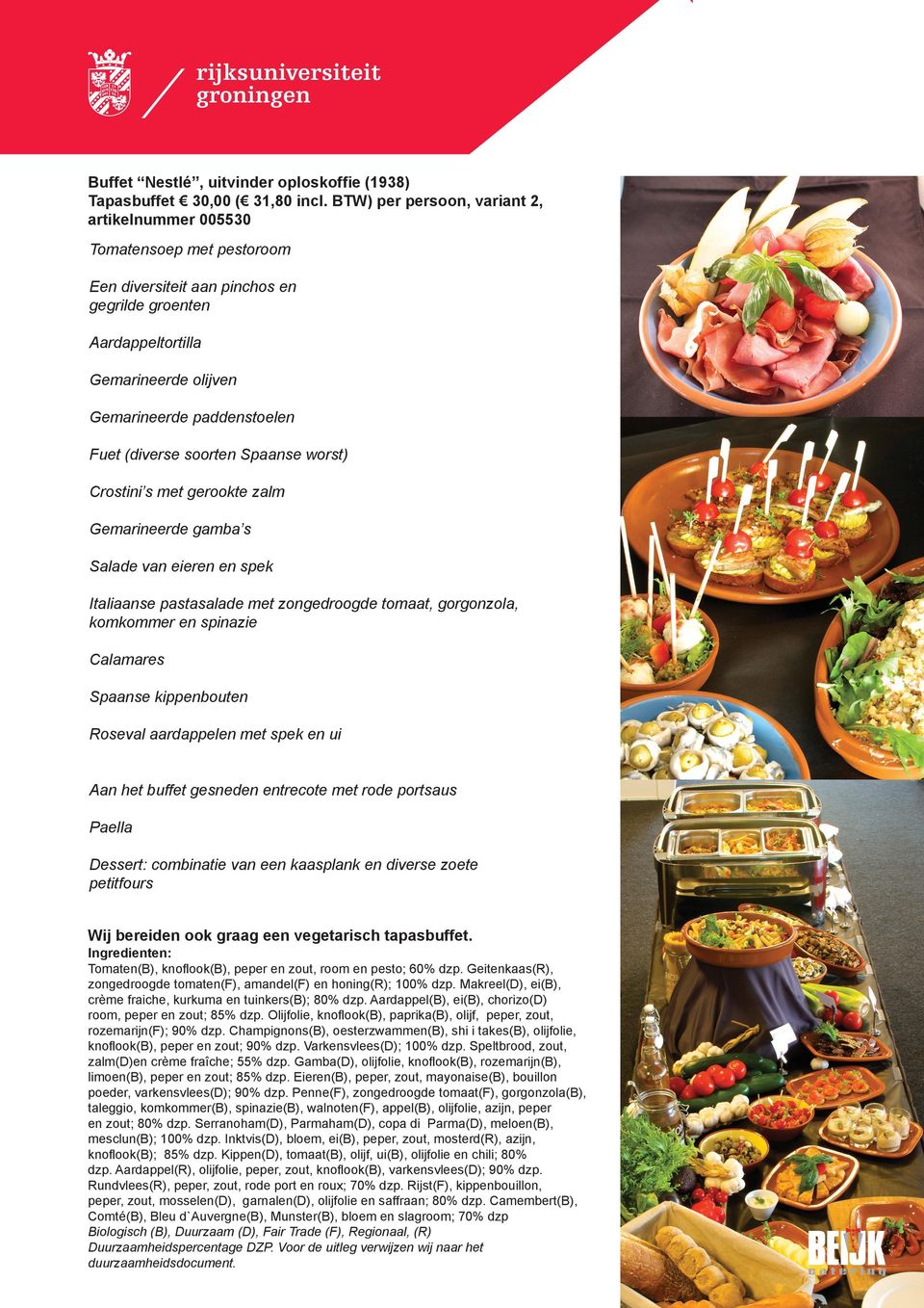 (diverse soorten Spaanse worst) Crostini s met gerookte zalm Gemarineerde gamba s Salade van eieren en spek Italiaanse pastasalade met zongedroogde tomaat, gorgonzola, komkommer en spinazie Calamares