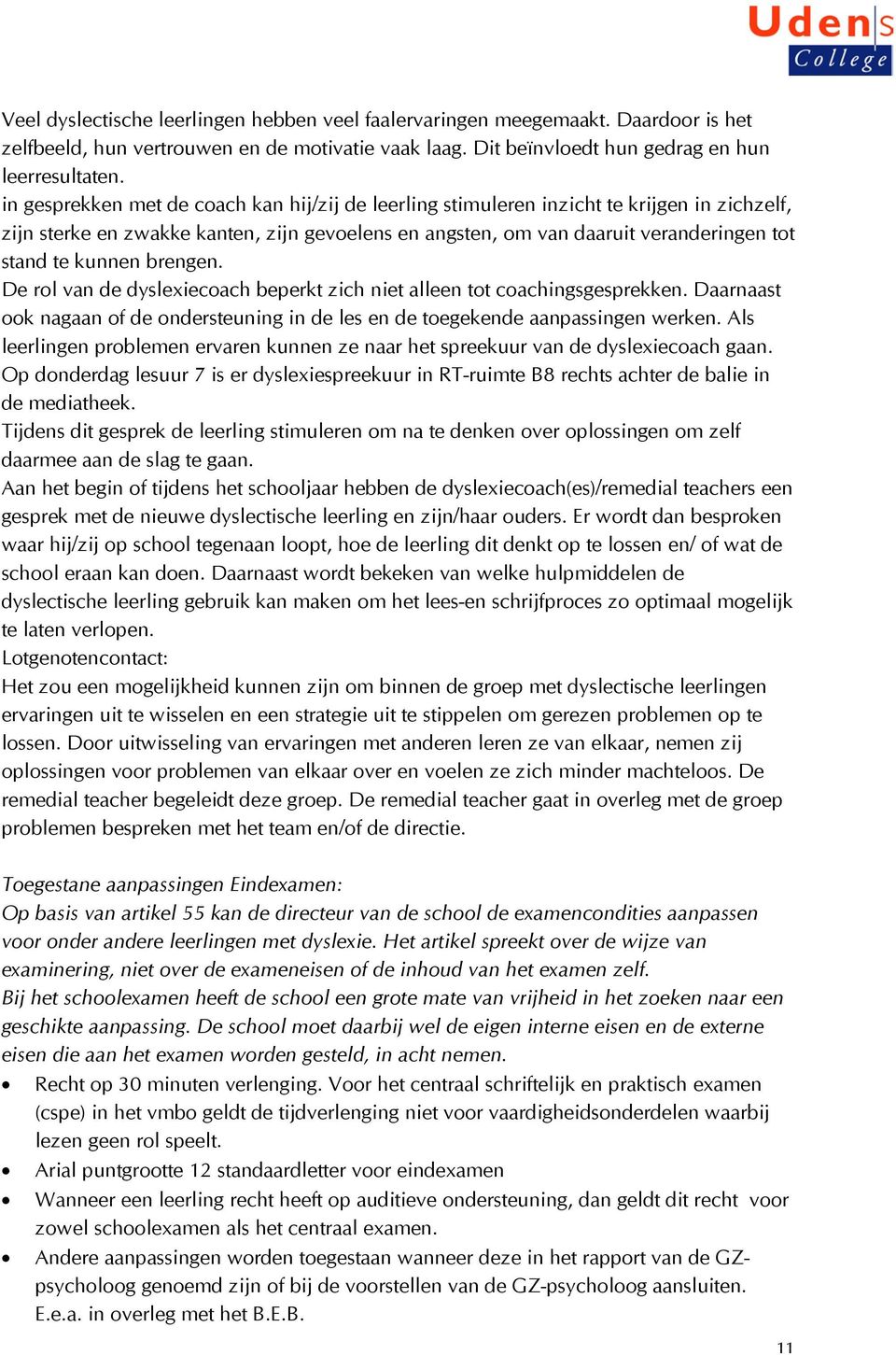 brengen. De rol van de dyslexiecoach beperkt zich niet alleen tot coachingsgesprekken. Daarnaast ook nagaan of de ondersteuning in de les en de toegekende aanpassingen werken.