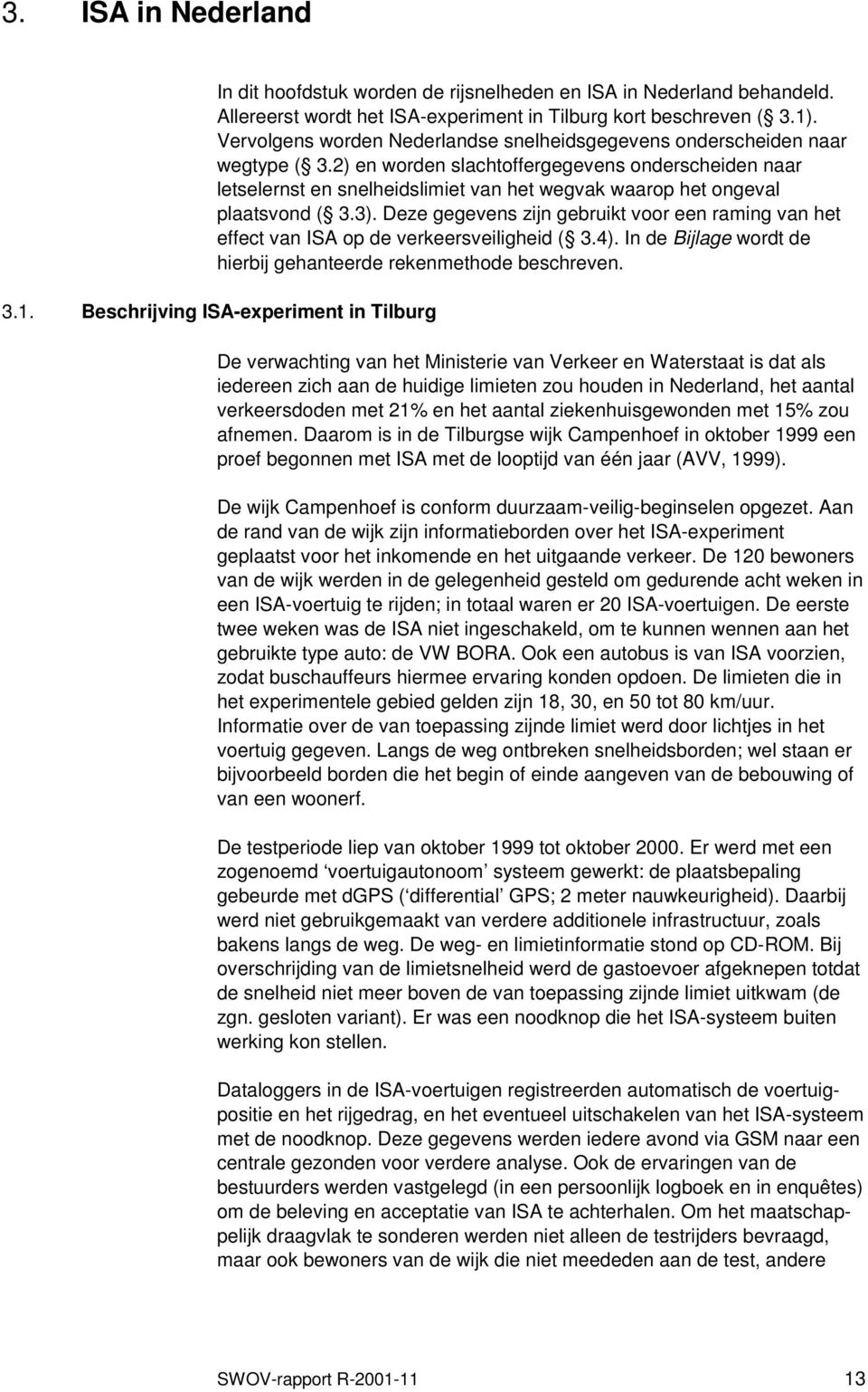 2) en worden slachtoffergegevens onderscheiden naar letselernst en snelheidslimiet van het wegvak waarop het ongeval plaatsvond ( 3.3).