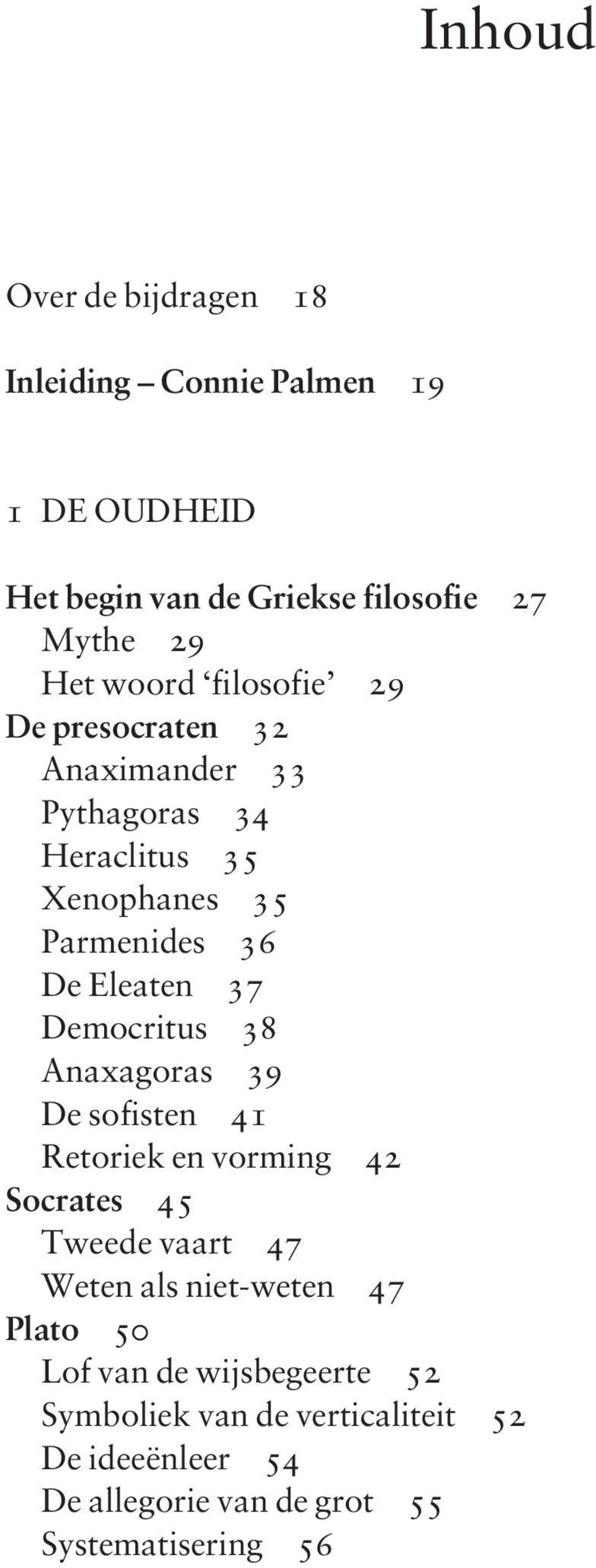 Democritus 38 Anaxagoras 39 De sofisten 41 Retoriek en vorming 42 Socrates 45 Tweede vaart 47 Weten als niet-weten 47