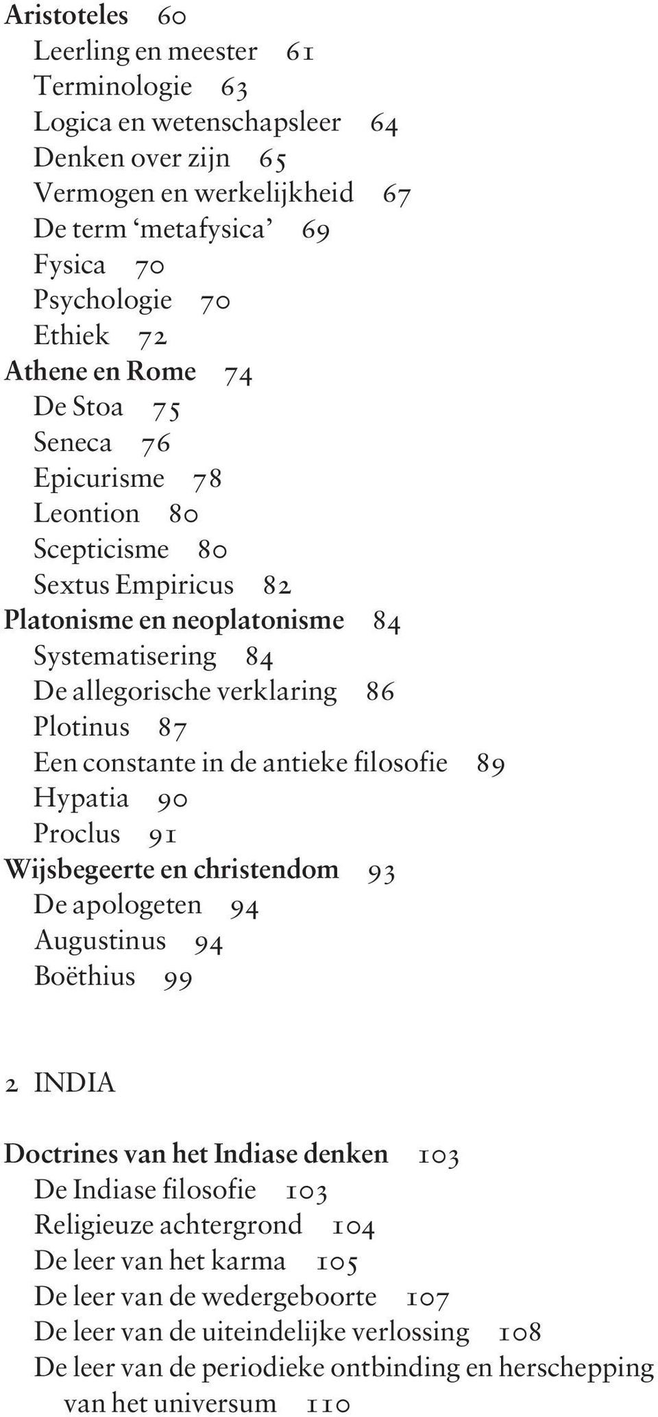 constante in de antieke filosofie 89 Hypatia 90 Proclus 91 Wijsbegeerte en christendom 93 De apologeten 94 Augustinus 94 Boëthius 99 2 INDIA Doctrines van het Indiase denken 103 De Indiase